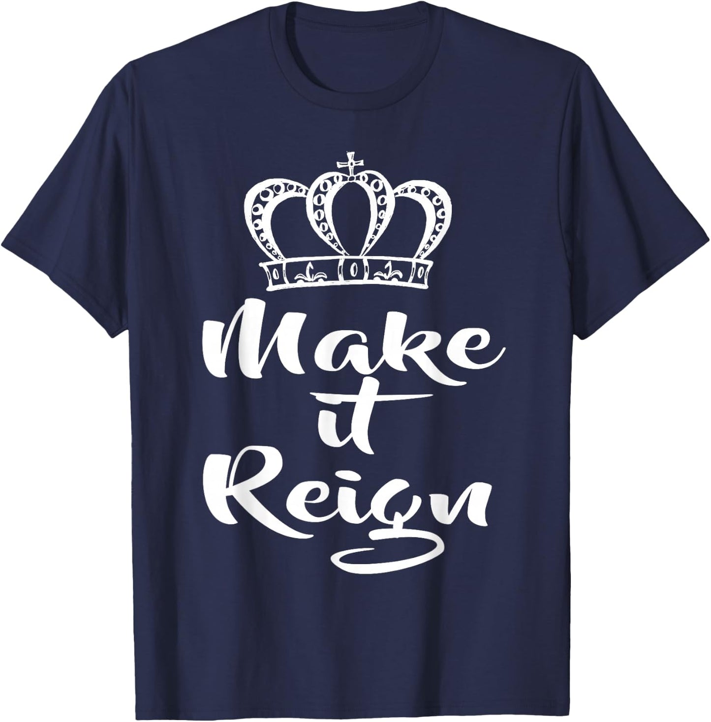Make it Reign Queen Princess King Women Men T-Shirt - T-Shirt | Navy