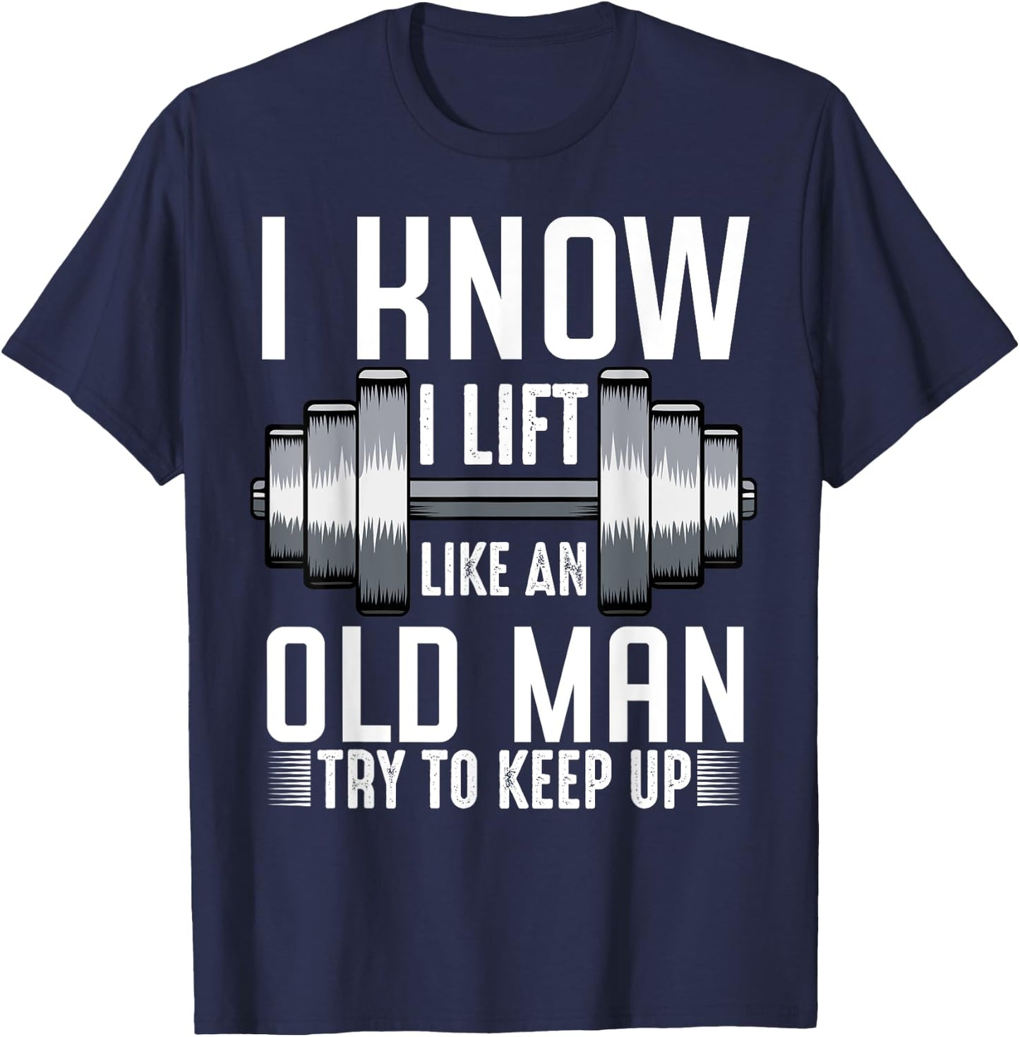 I Know I Lift Like An Old Man Funny Fitness Saying Sport T-Shirt - T-Shirt | Navy