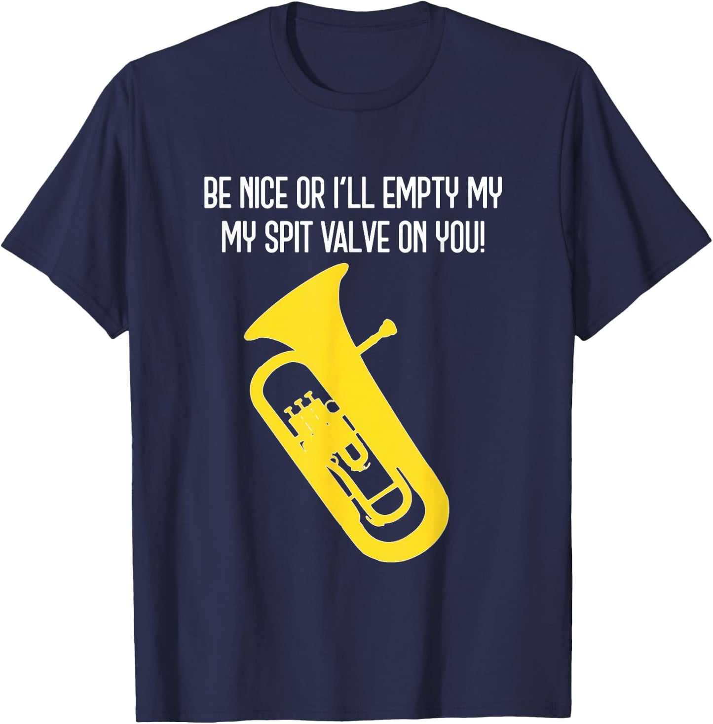 BE NICE OR I'LL EMPTY MY SPIT VALVE ON YOU - Funny Euphonium T-Shirt - T-Shirt | Navy