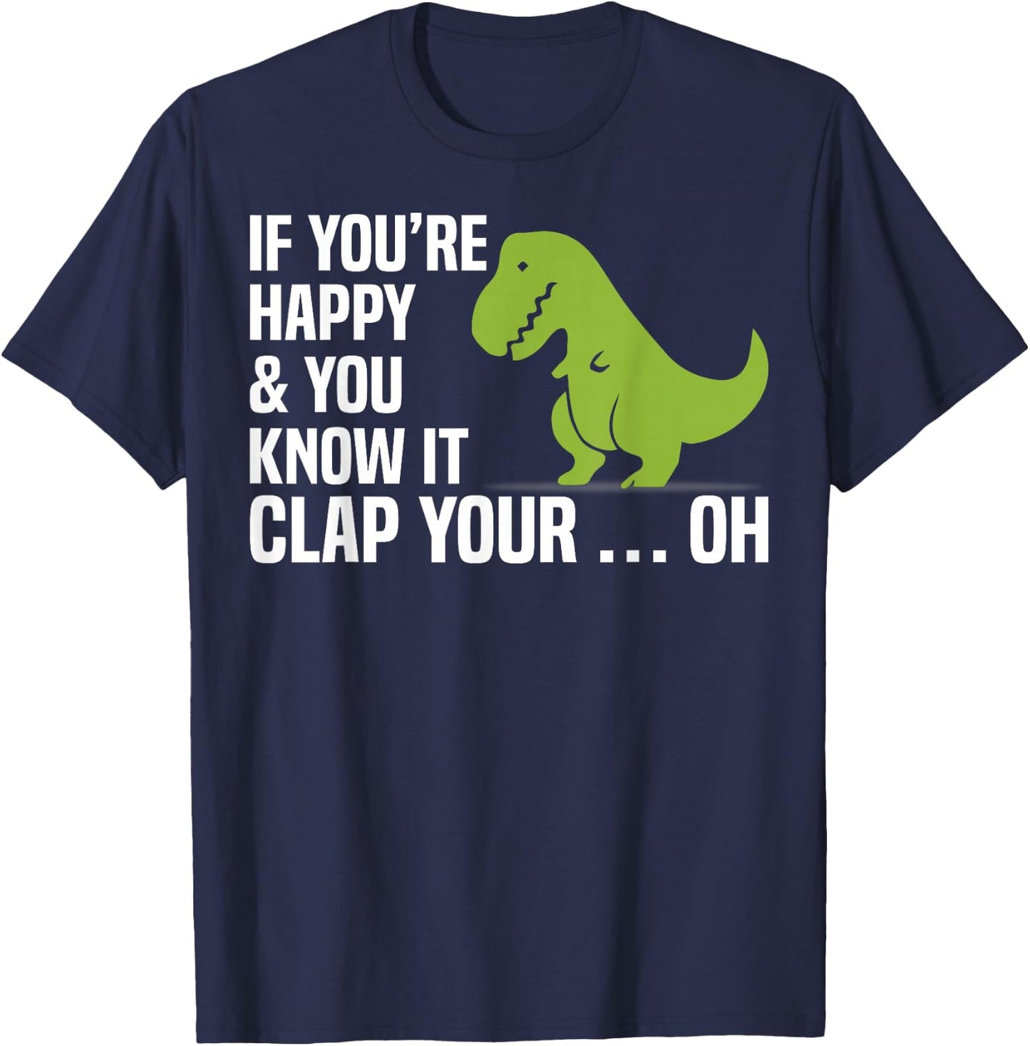 T Rex If You're Happy And You Know It Clap Your Oh Shirt T-Shirt - T-Shirt | Navy