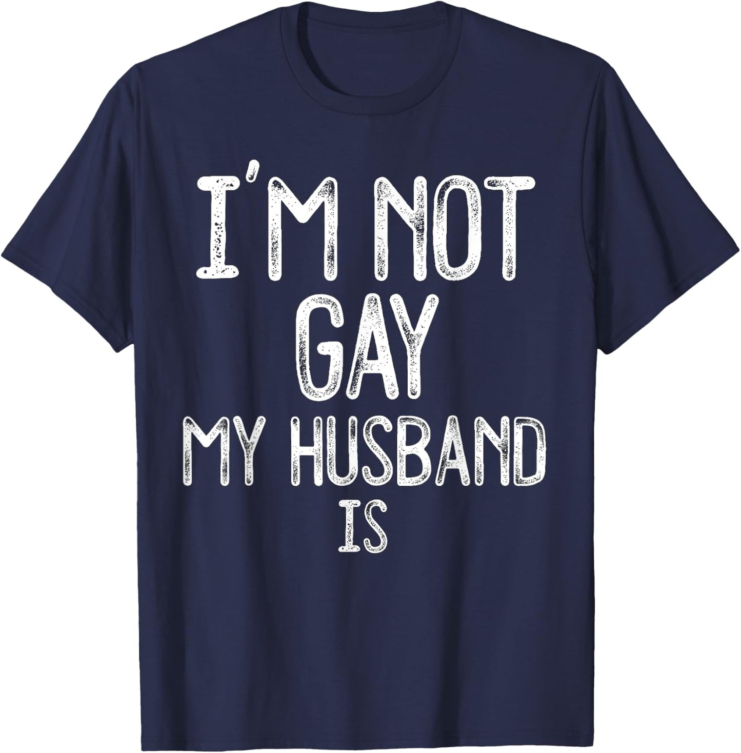 Im Not Gay My HUSBAND IS Funny Gag Gift Gay Married Couple T-Shirt - T-Shirt | Navy