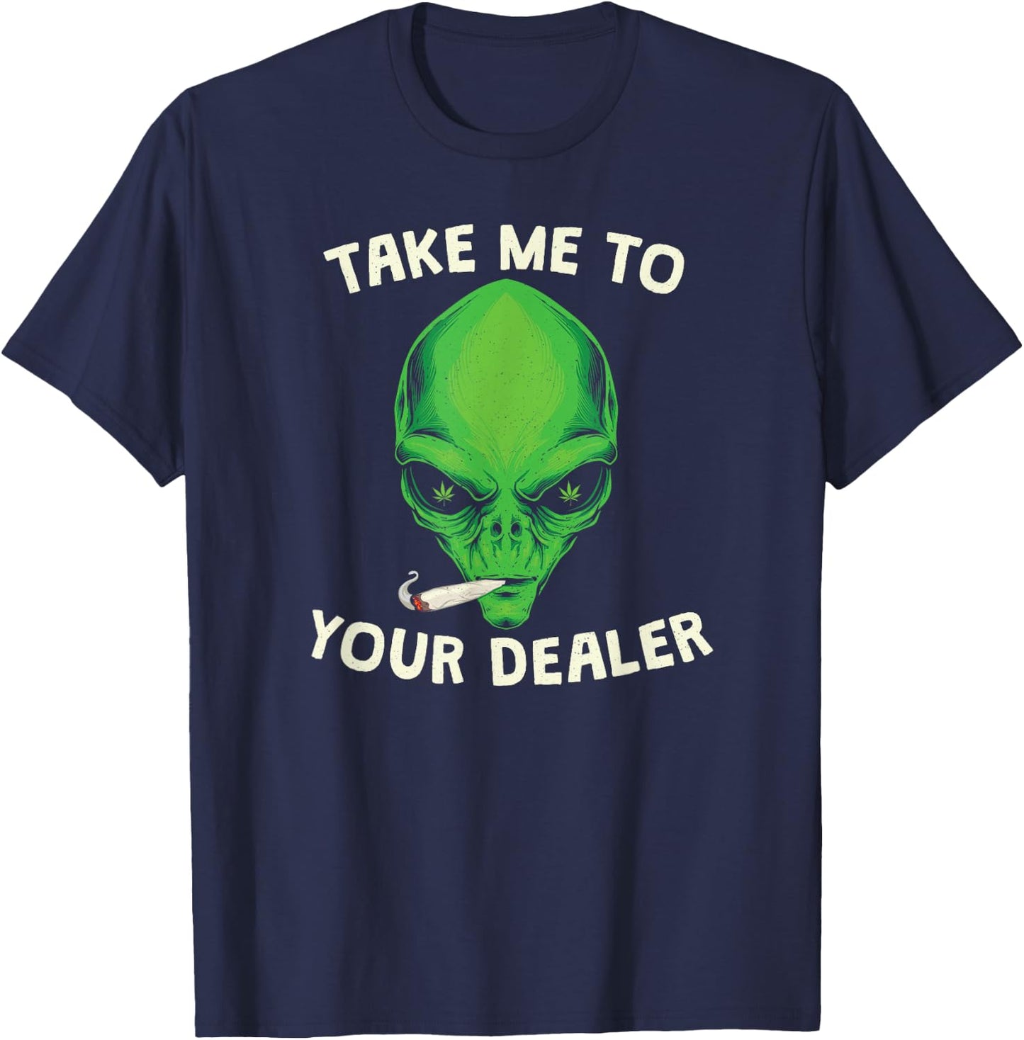 Take Me to Your Dealer Funny Stoned Alien Weed T-Shirt - T-Shirt | Navy