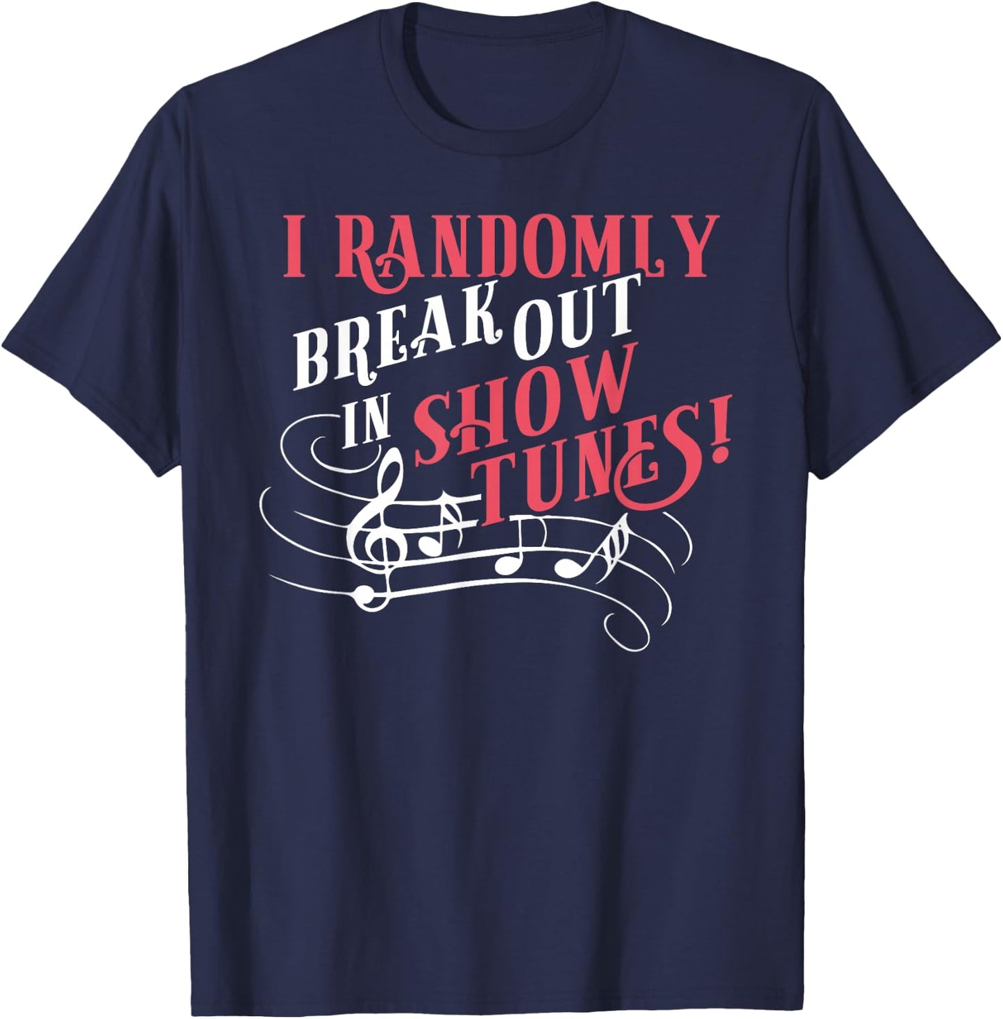 I Randomly Break Out In Show Tunes Funny Musical Theater T-Shirt - T-Shirt | Navy