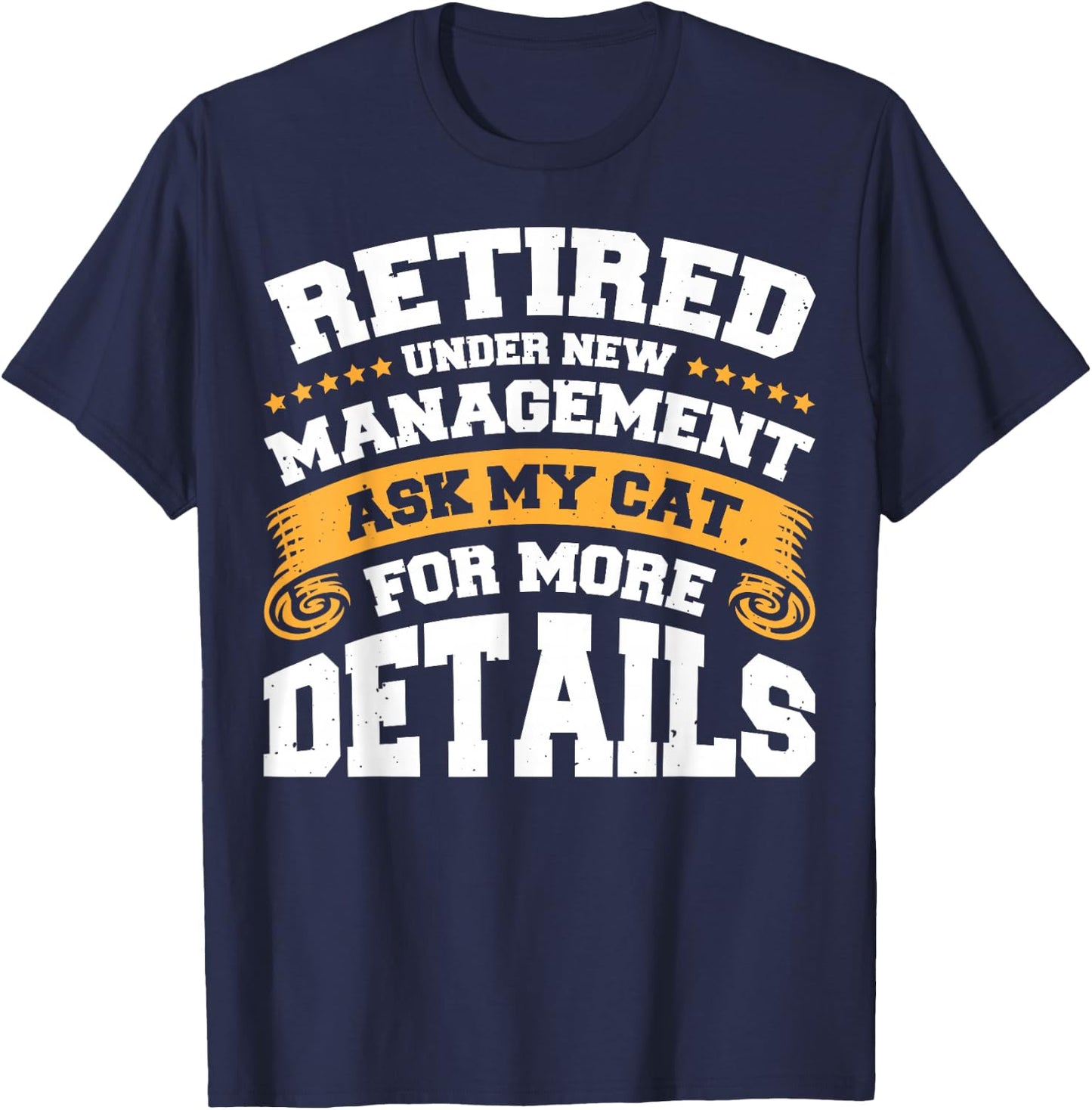 Retired Under New Management Ask My Cat For More Details T-Shirt - T-Shirt | Navy