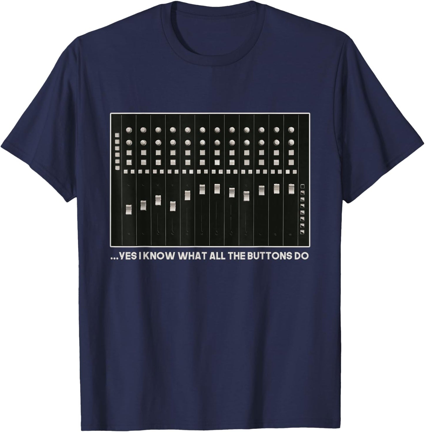 I Know What All The Buttons Do Audio Sound Engineer T-Shirt - T-Shirt | Navy