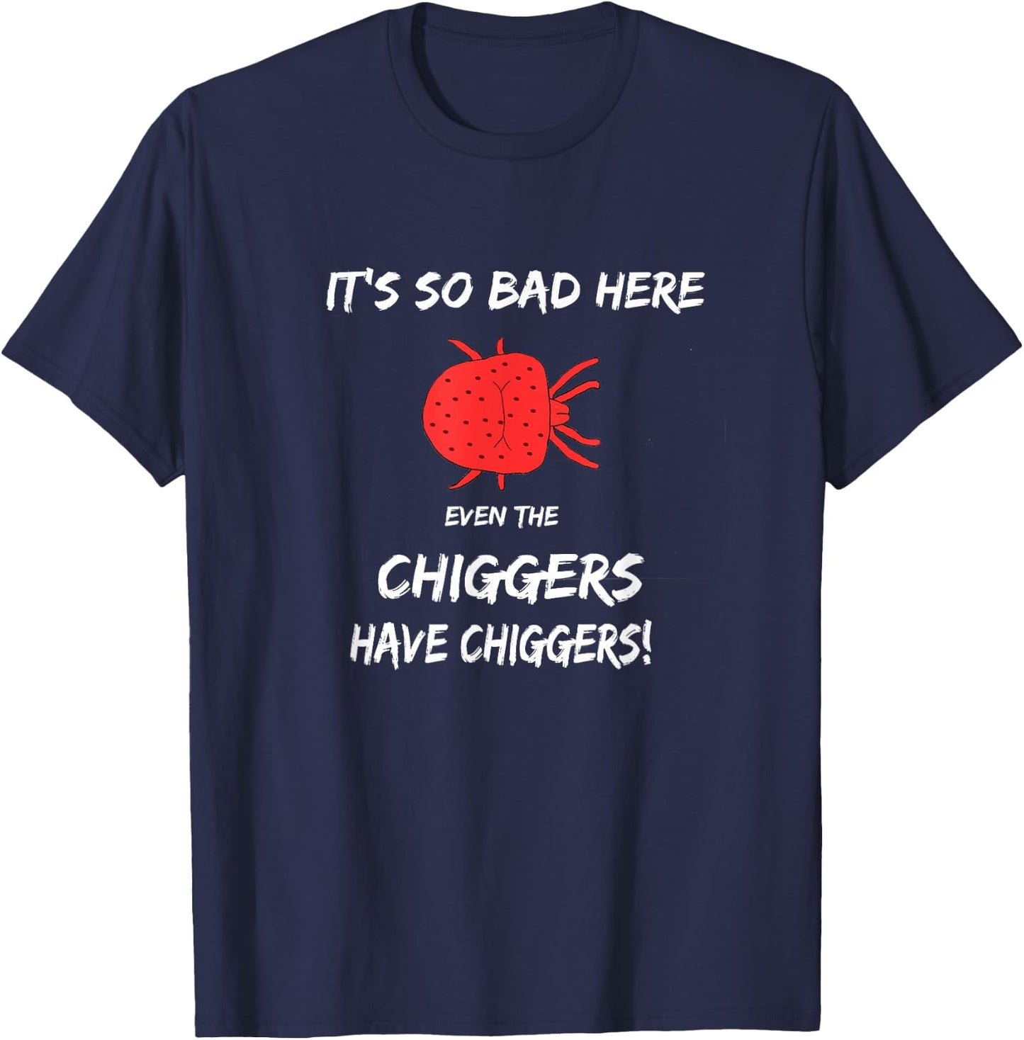 It's so bad here even the chiggers have chiggers T-Shirt - T-Shirt | Navy