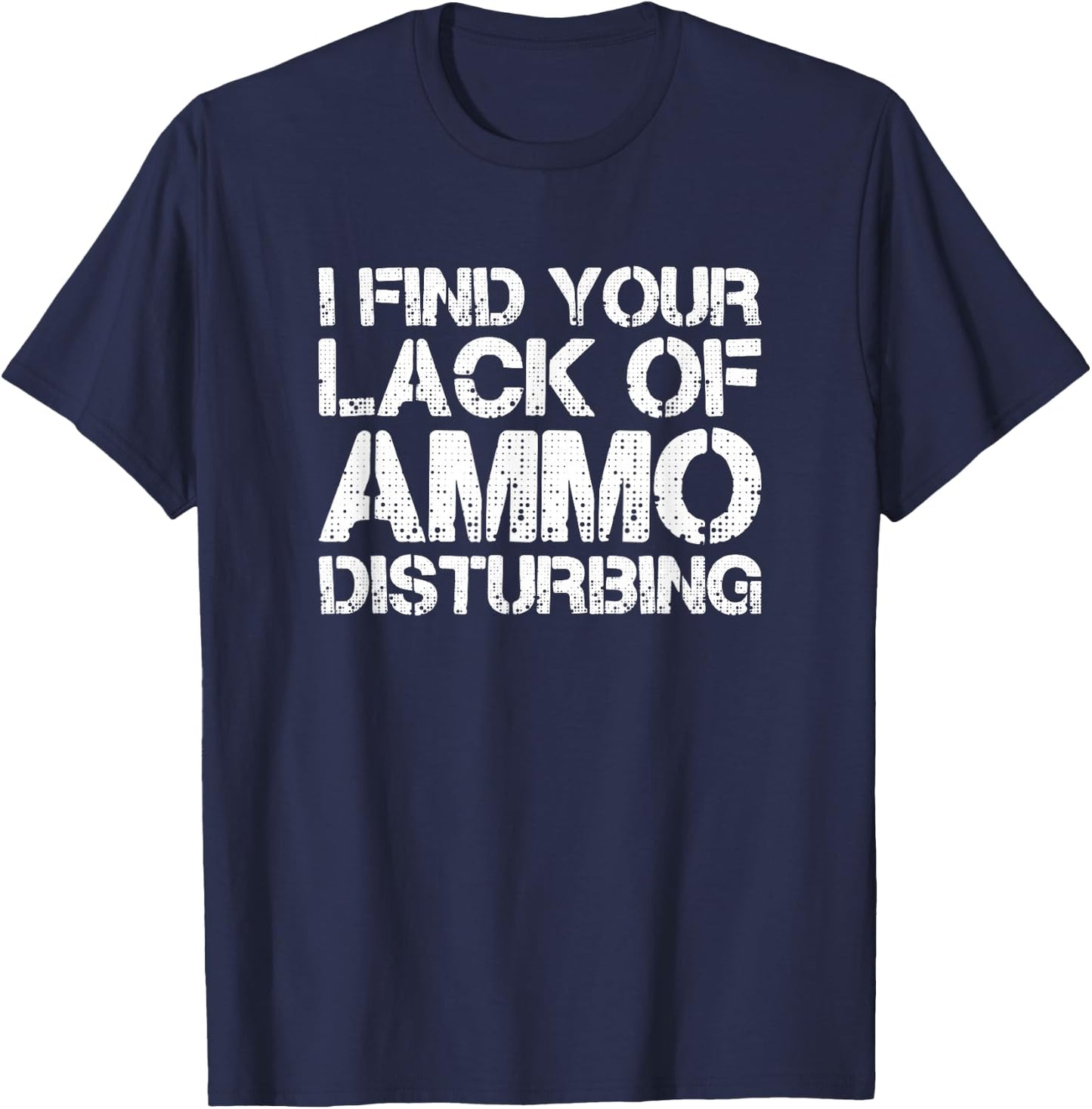 I Find Your Lack Of Ammo Disturbing T Shirt 20723 T-Shirt - T-Shirt | Navy