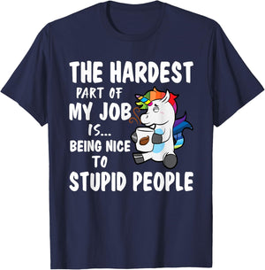 Hardest Part Of My Job Being Nice To Stupid People Unicorn T-Shirt - T-Shirt | Navy