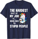 Hardest Part Of My Job Being Nice To Stupid People Unicorn T-Shirt - T-Shirt | Navy