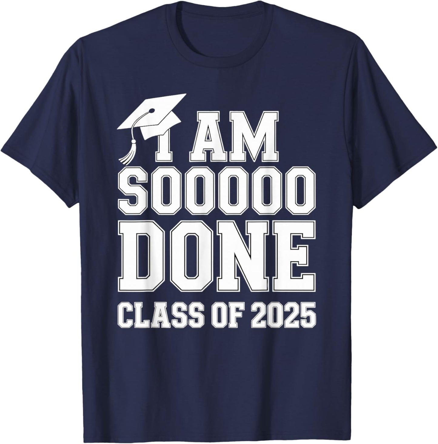 I Am So Done High School Graduation Class Of 2025 T-Shirt - T-Shirt | Navy
