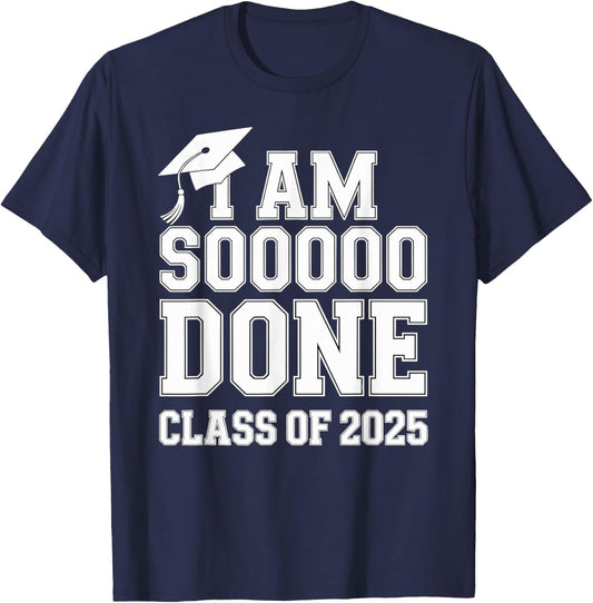 I Am So Done High School Graduation Class Of 2025 T-Shirt - T-Shirt | Navy