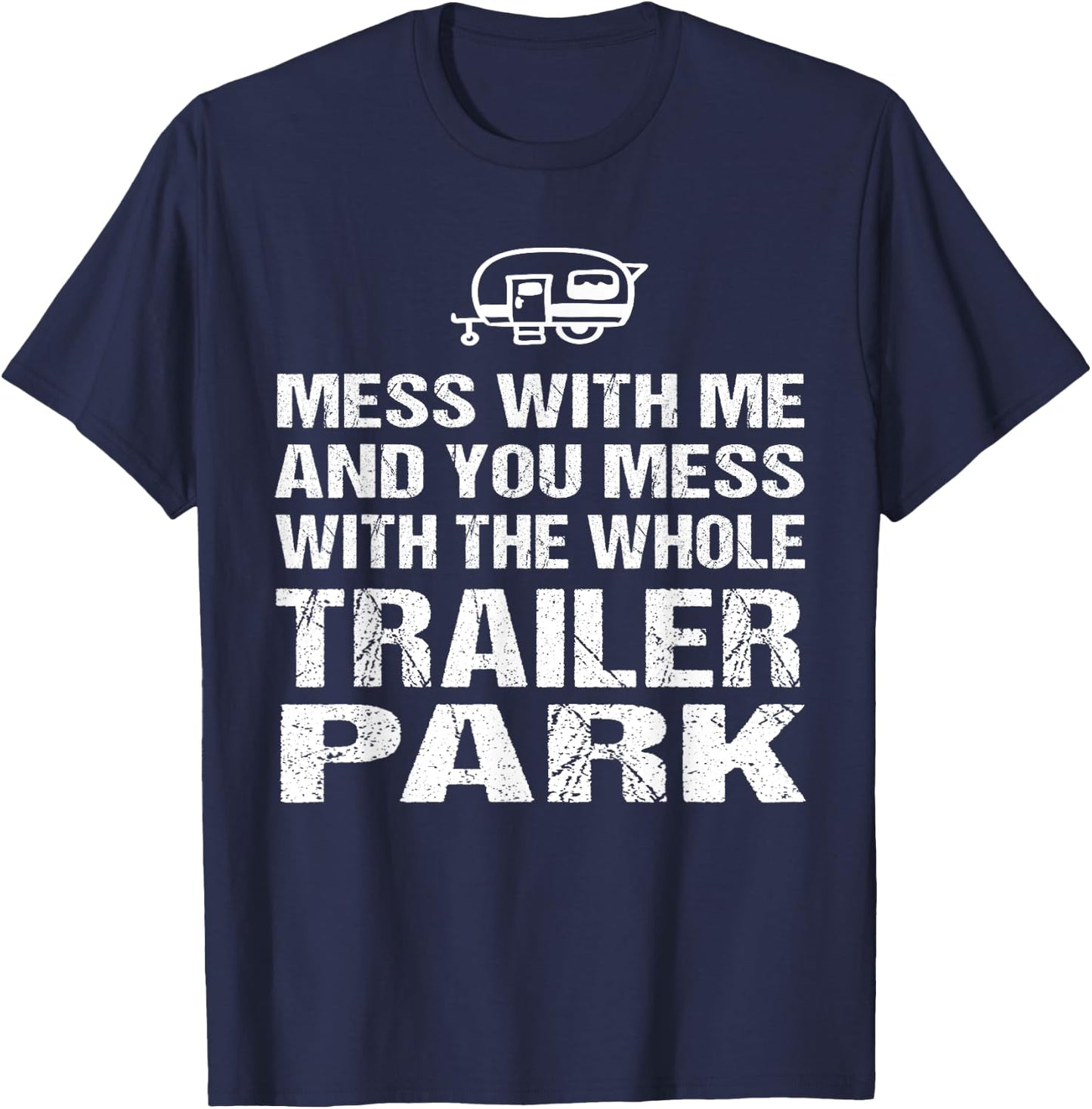 Redneck - Mess With Me Get The Whole Trailer Park T-Shirt - T-Shirt | Navy
