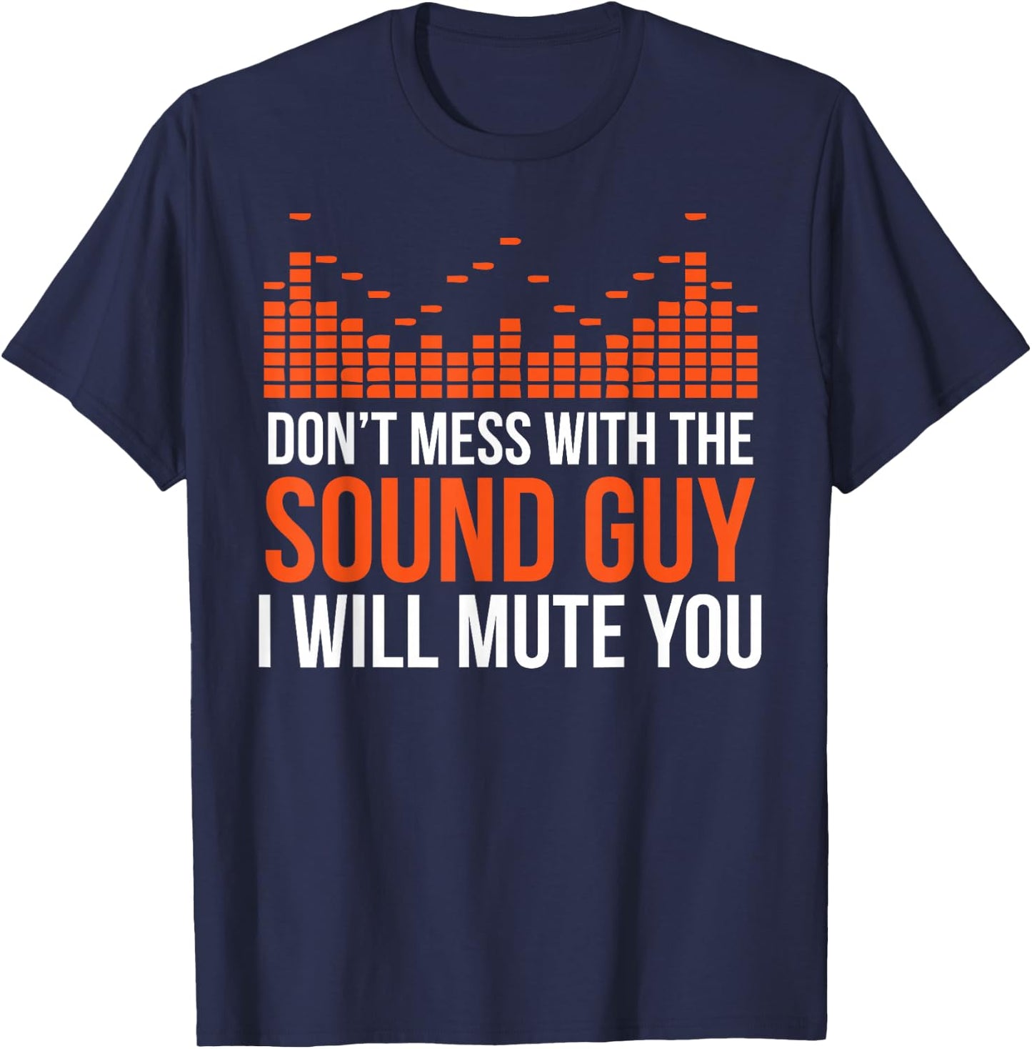 Don't Mess With The Sound Guy I Will Mute You T-Shirt - T-Shirt | Navy