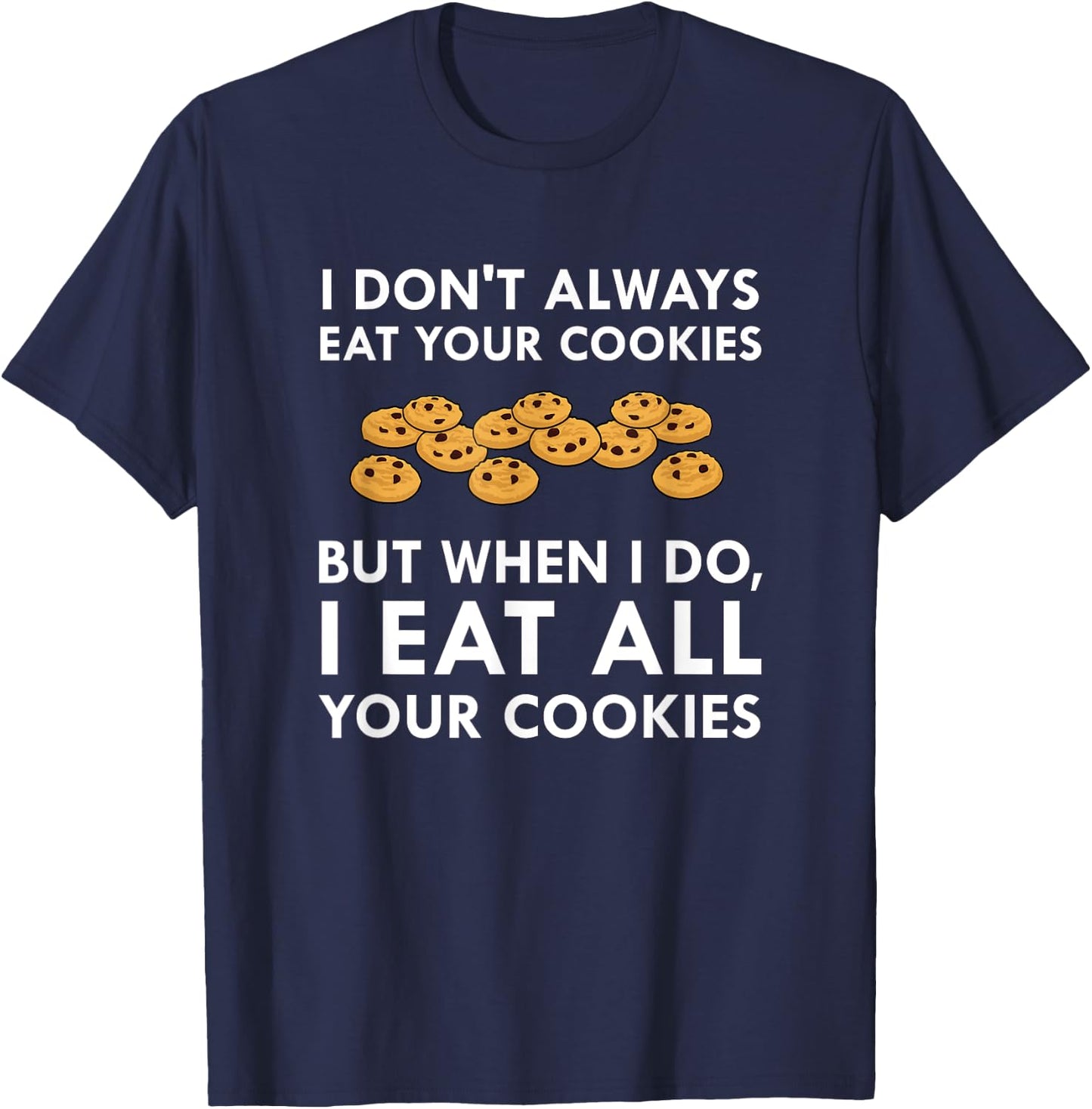 I Eat All Your Cookies Funny Cookie Thief Foodie T-Shirt - T-Shirt | Navy
