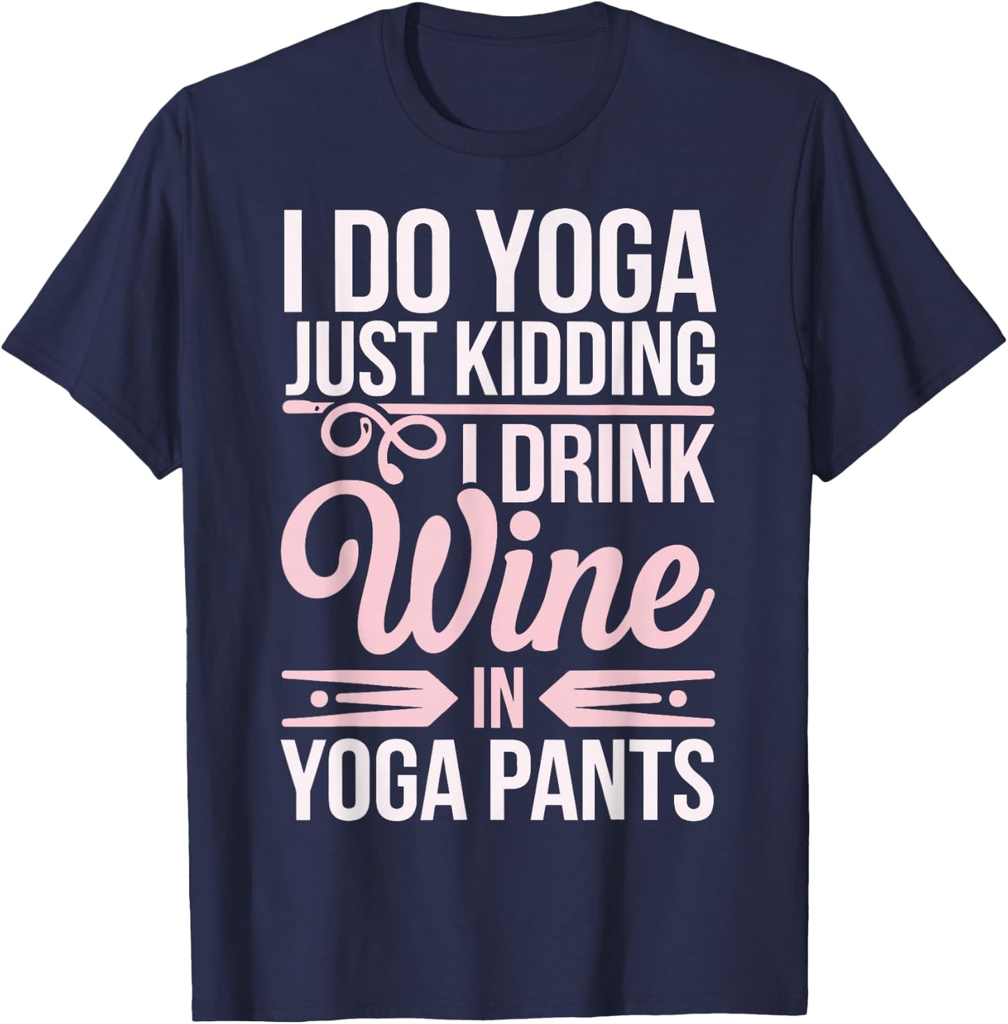I Do Yoga Just Kidding I Drink Wine In Yoga Pants T-Shirt - T-Shirt | Navy
