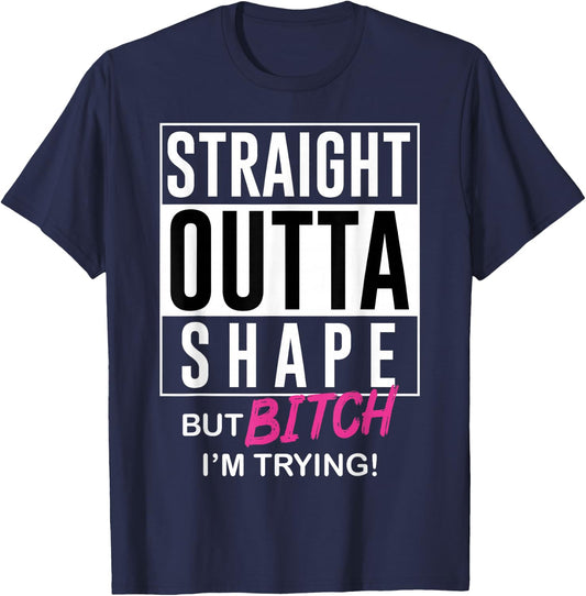 Straight Outta Shape But Bitch I'm Trying T-Shirt - T-Shirt | Navy