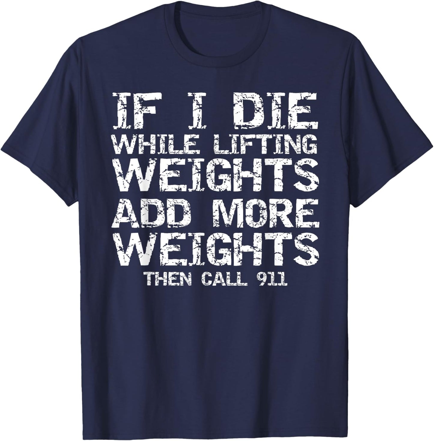 Funny If I Die While Lifting Weights Add More & Call 911 T-Shirt - T-Shirt | Navy