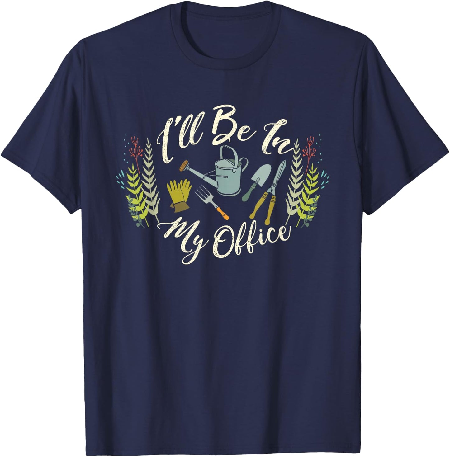 Fun Gardener Saying | Cute I'll Be In My Office Gardening T-Shirt - T-Shirt | Navy