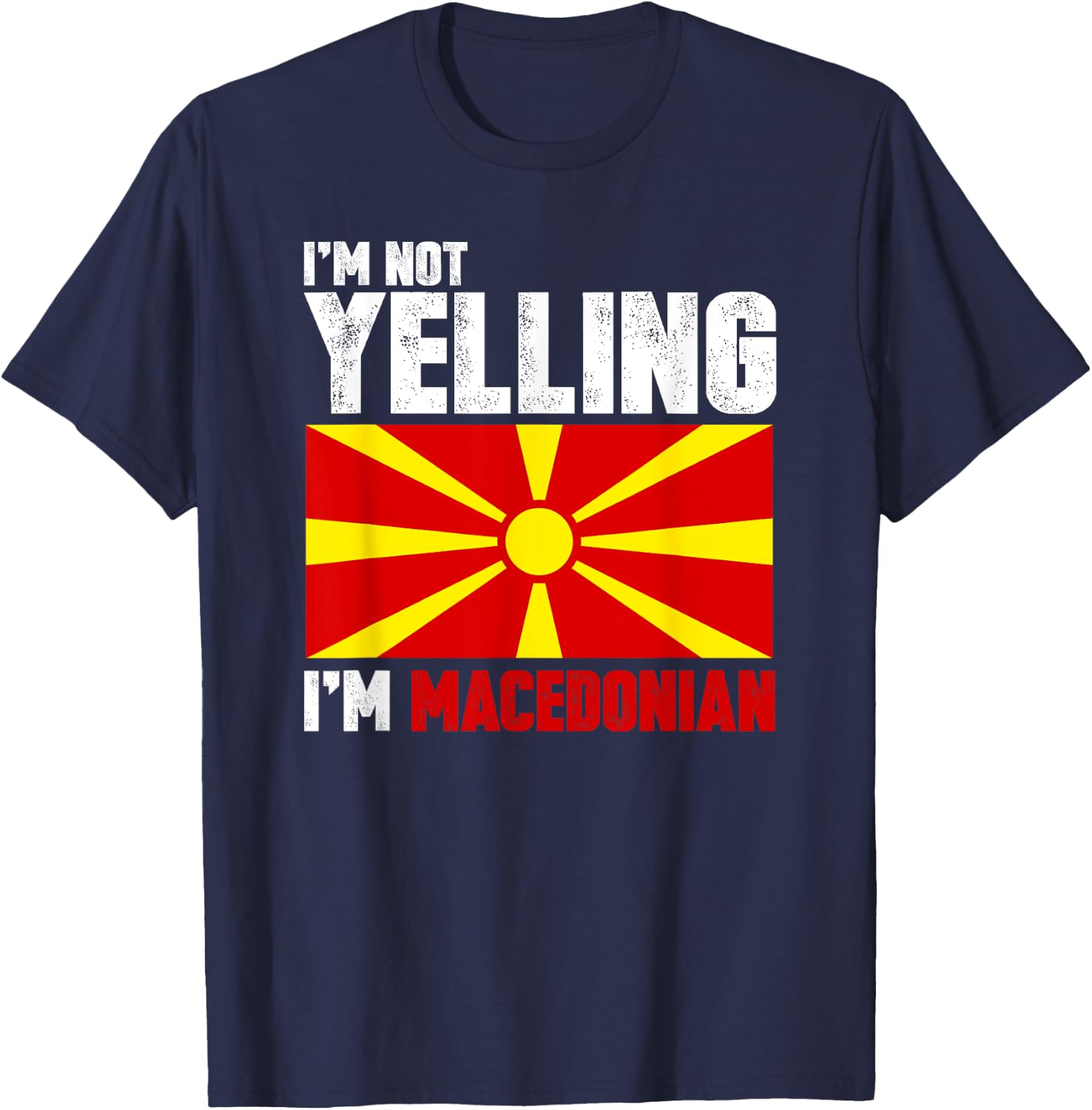 I'm Not Yelling I'm Macedonian Shirt Funny Macedonia Gifts T-Shirt - T-Shirt | Navy