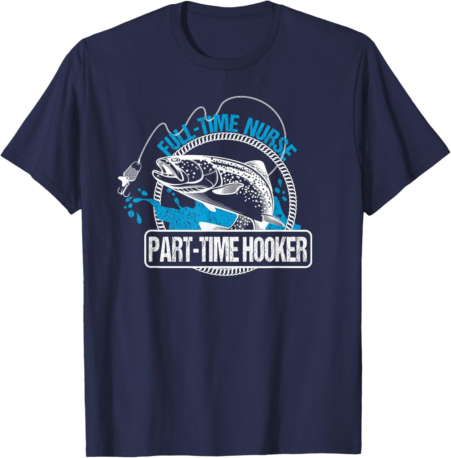 Full Time Nurse Part Time Hooker Fishing Nurses T-Shirt - T-Shirt | Navy