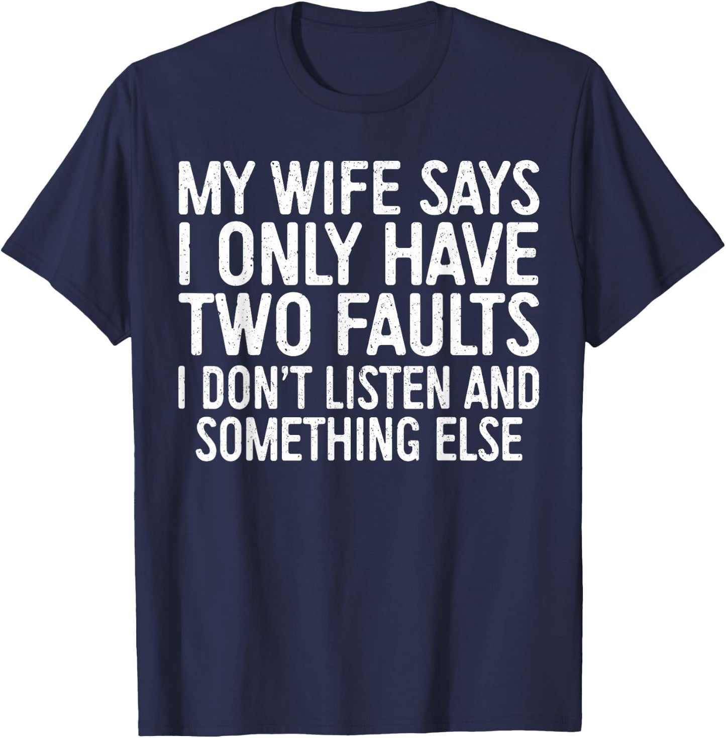 My Wife Says I Only Have Two Faults Shirt Funny Men Husband T-Shirt - T-Shirt | Navy