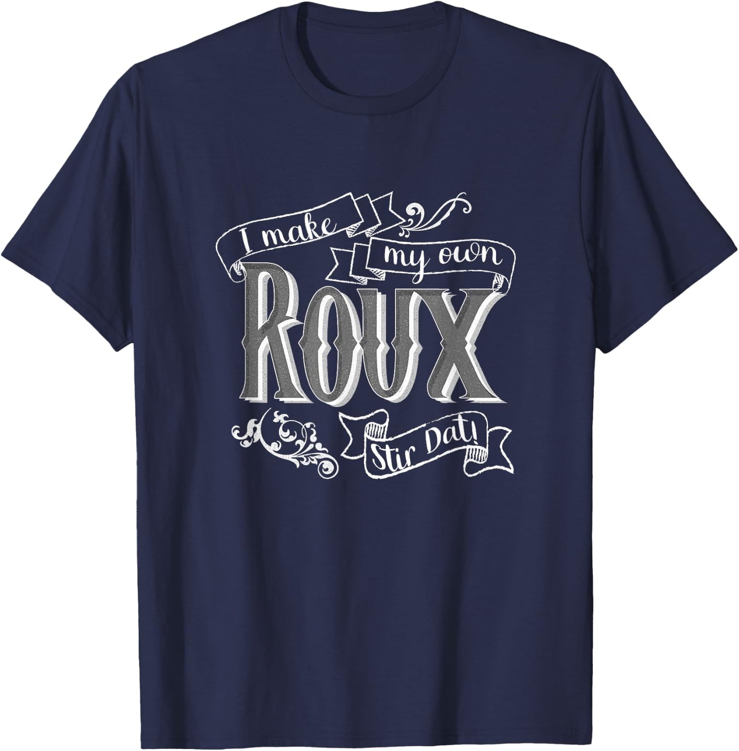 Gumbo I Make My Own Roux Stir Dat Hilarious Quote T-Shirt - T-Shirt | Navy