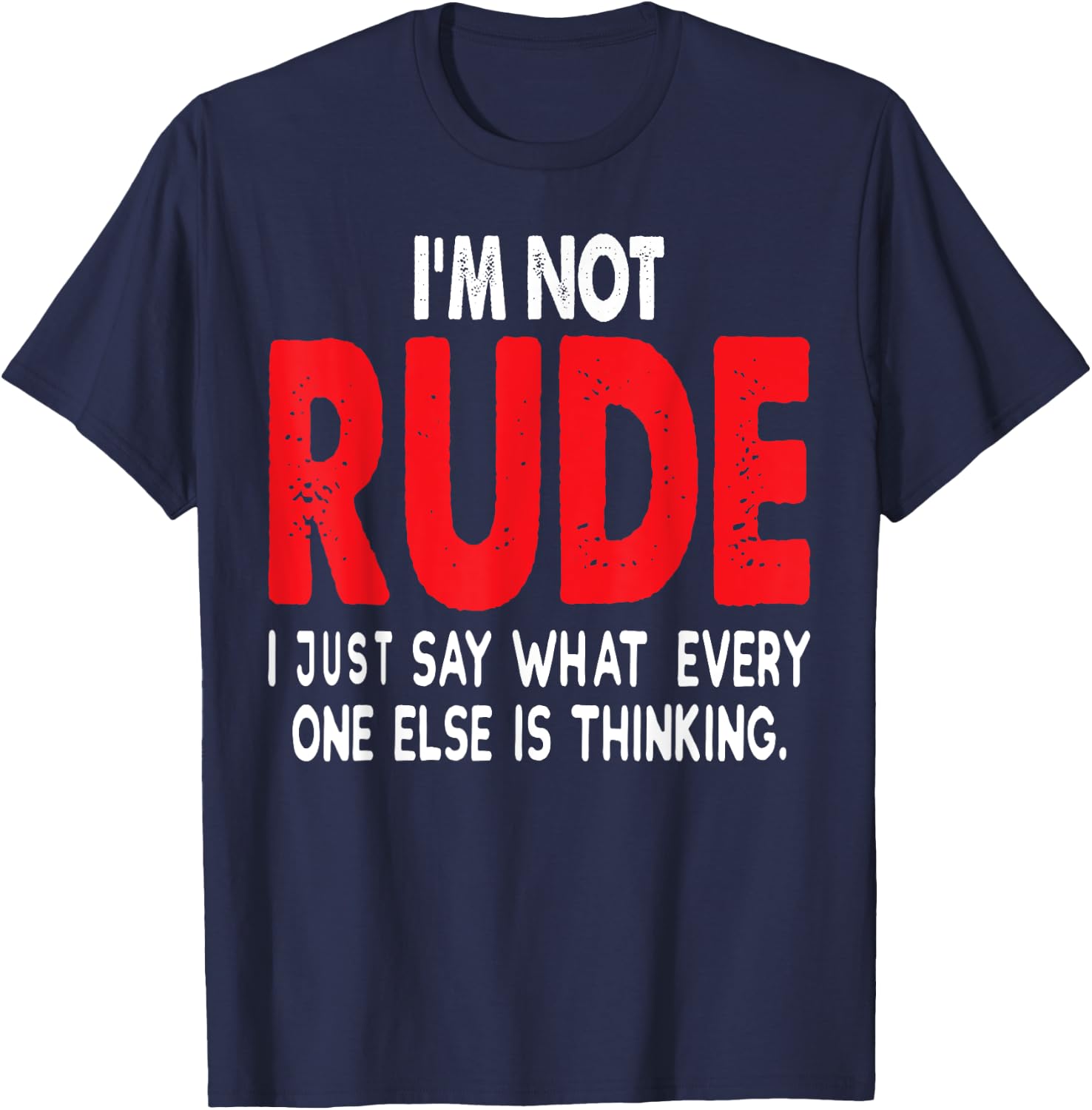 I'm Not Rude I Just Say What Everyone Else Is Thinking Shirt T-Shirt - T-Shirt | Navy
