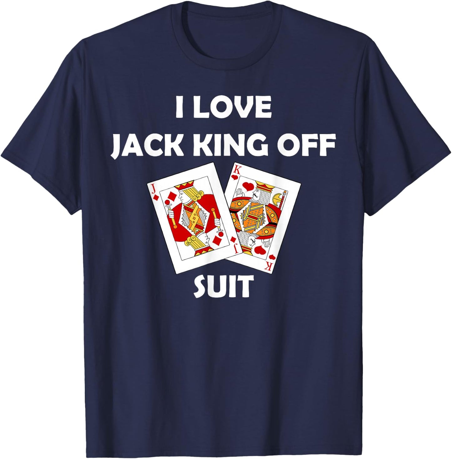 I Love Jack King Off Suit Poker Gambling Casino Cards Funny T-Shirt - T-Shirt | Navy