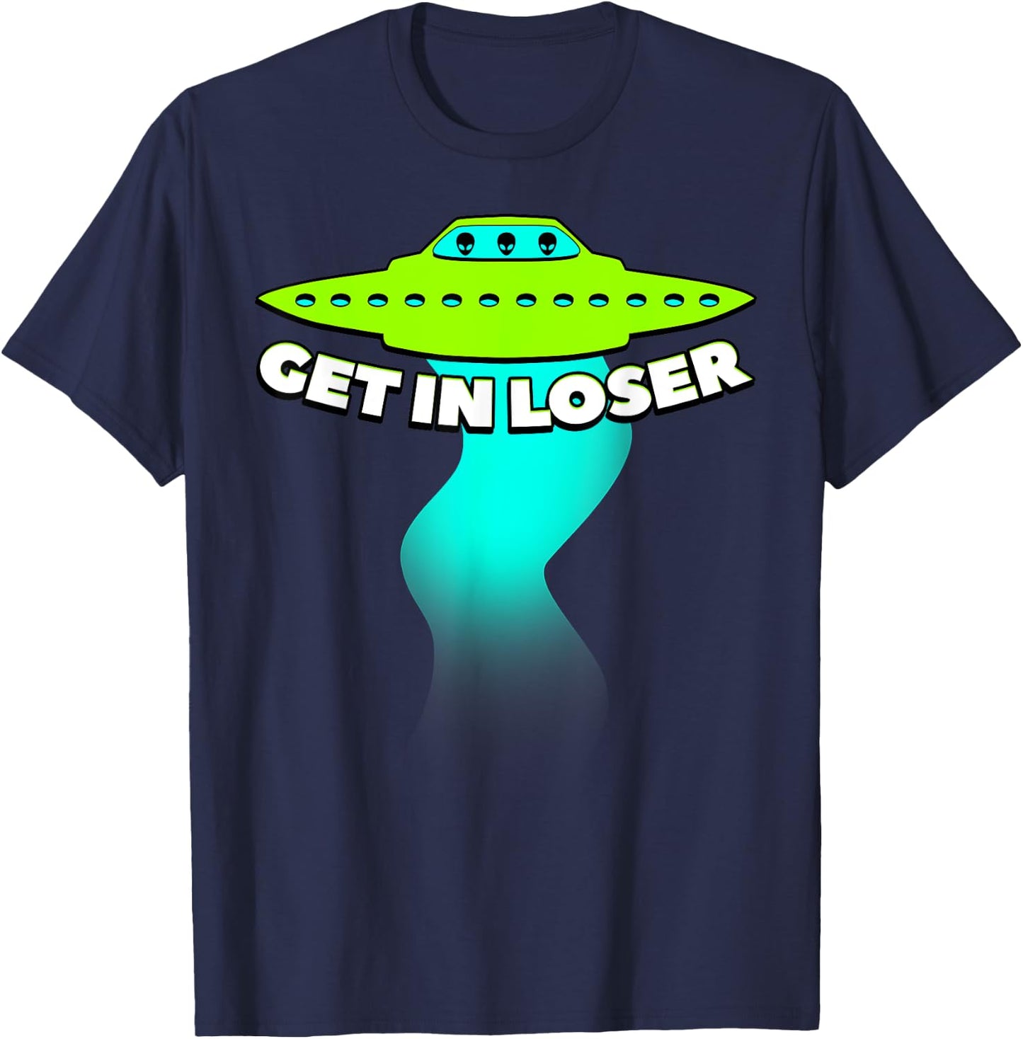 Get In Loser Abducted By UFO Spaceship Allien Gift T-Shirt - T-Shirt | Navy