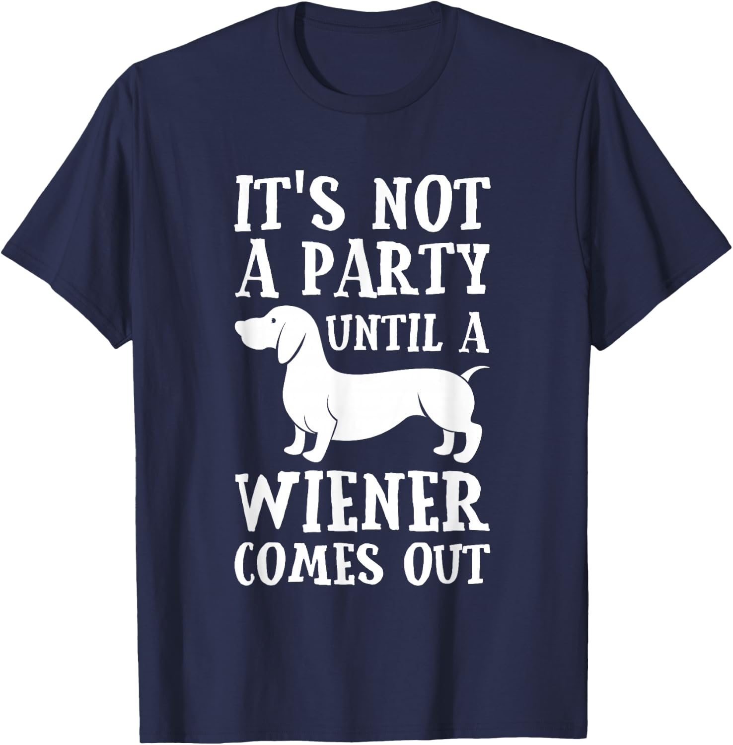 Dachshund Owner Funny Gift Not Party Until Wiener Comes Out Small T-Shirt - T-Shirt | Navy