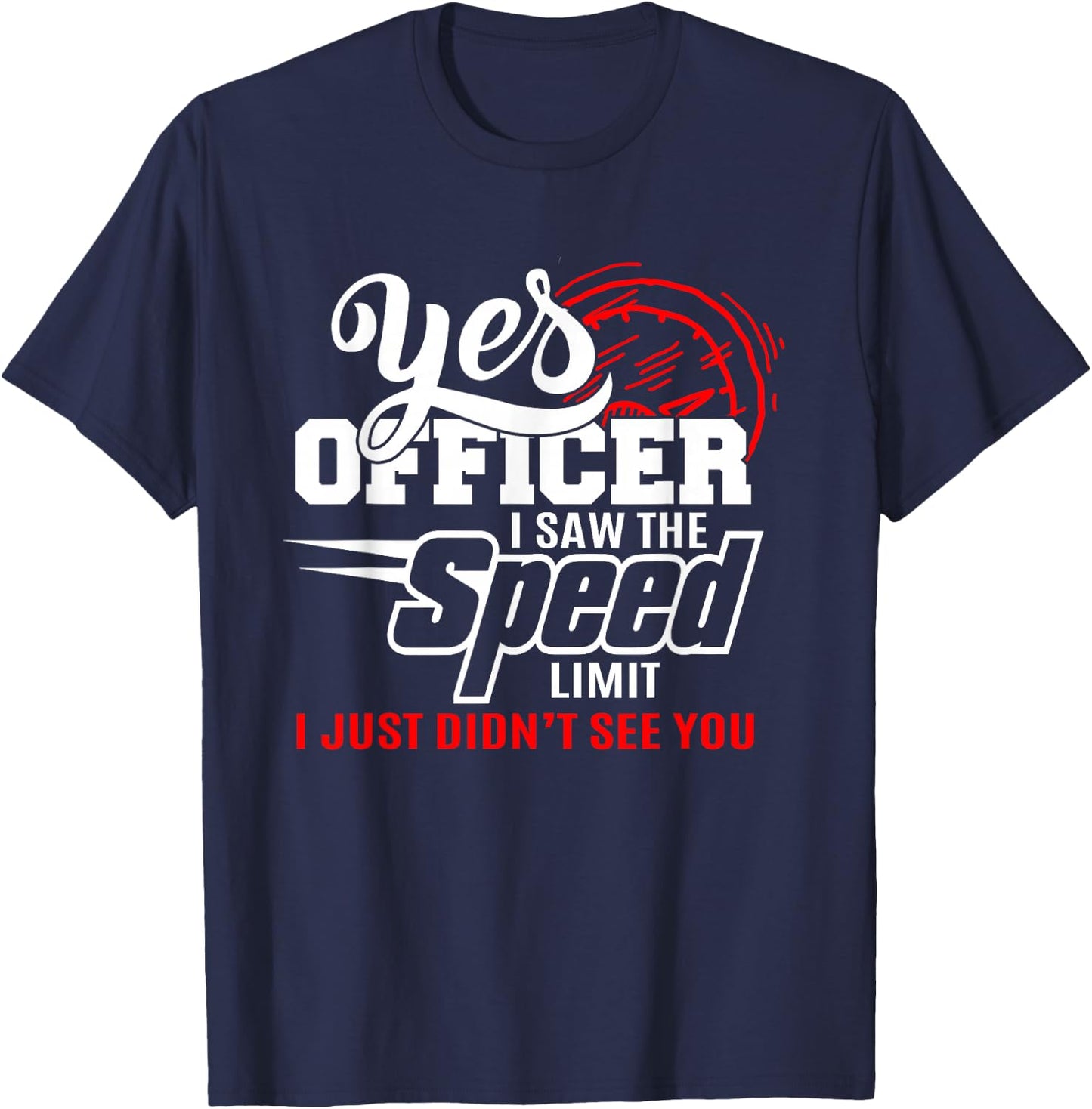Yes Officer I Saw the Speed Limit T Shirt Funny Speeding T-Shirt - T-Shirt | Navy
