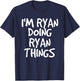 I'M RYAN DOING RYAN THINGS Shirt Funny Gift T-Shirt - T-Shirt | Navy
