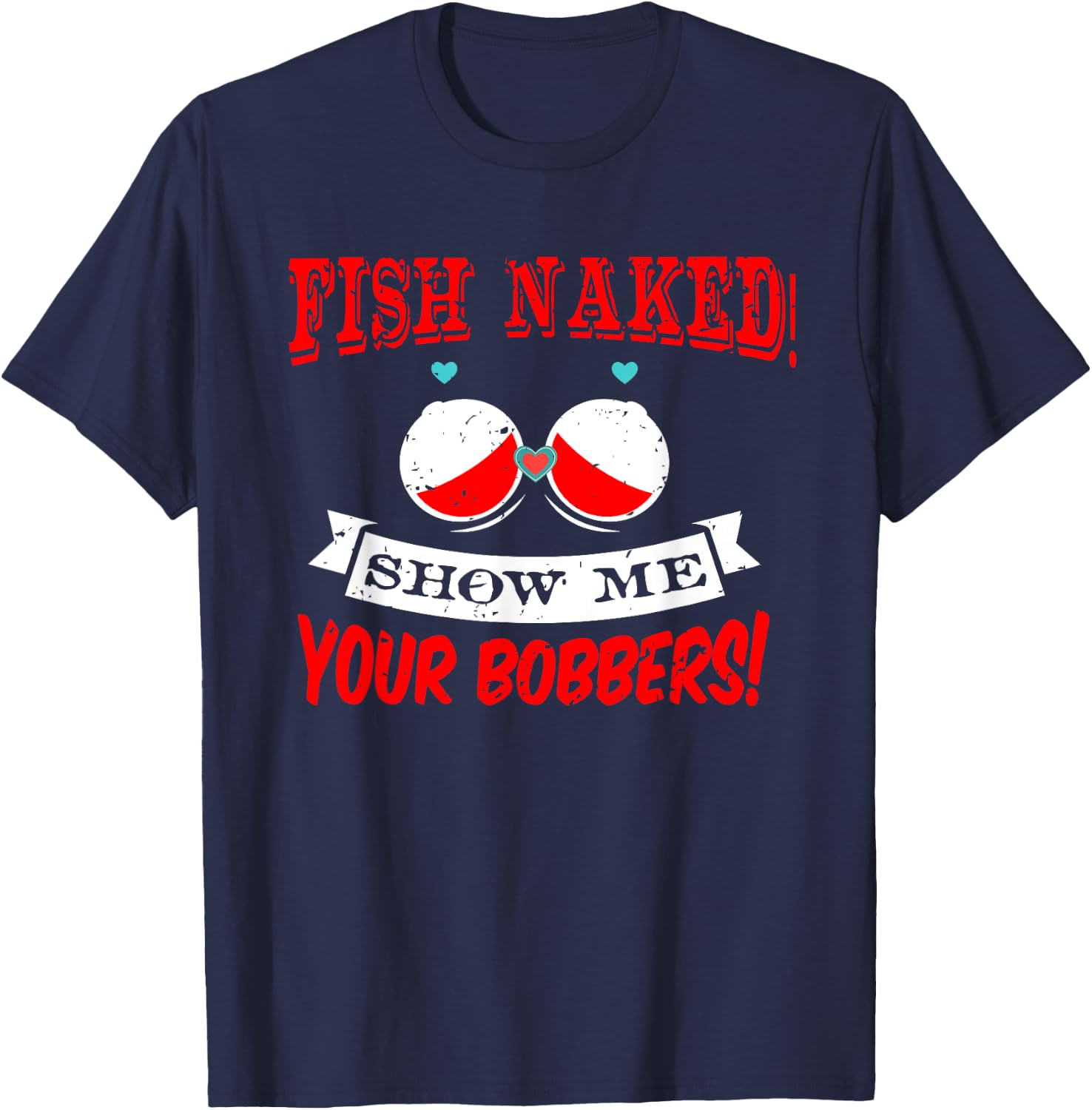 Fishing Rod T Shirt Fish Naked show me your Bobbers T-Shirt - T-Shirt | Navy