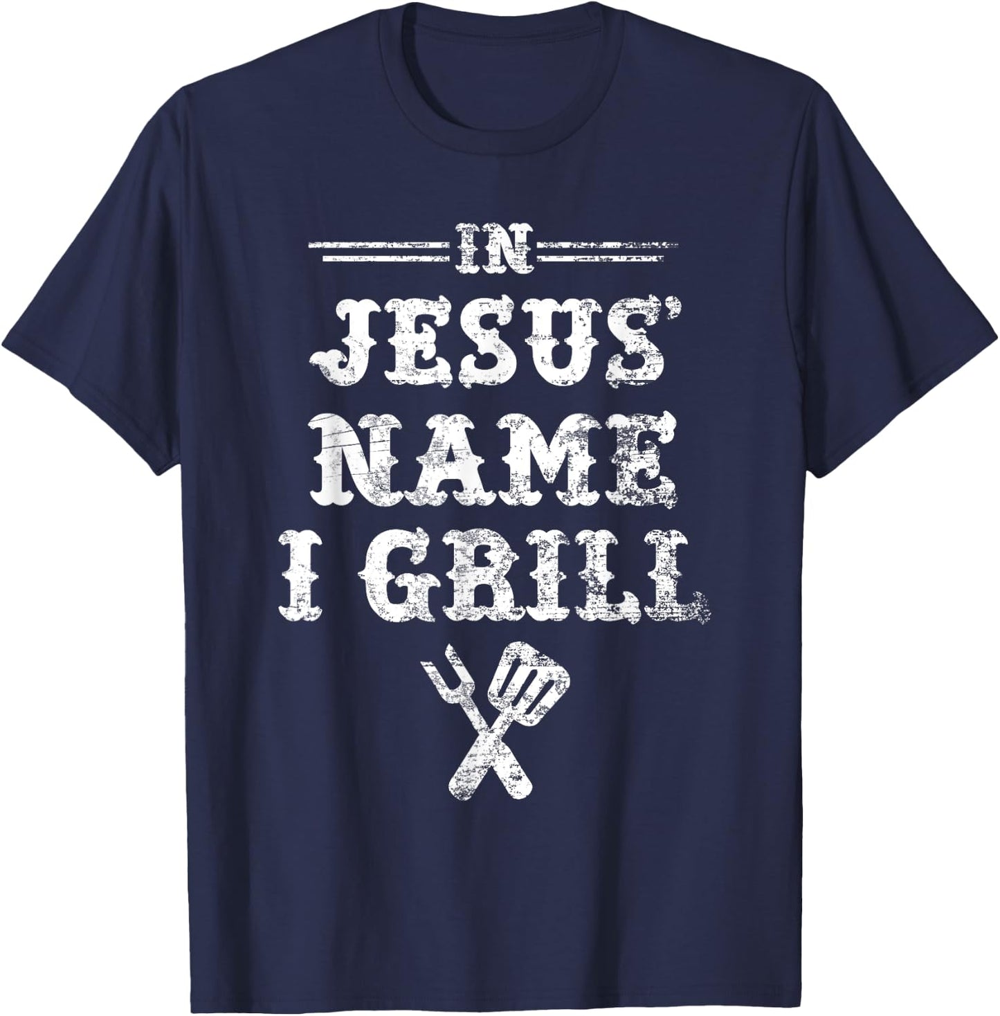 In Jesus' Name I Grill, Christian Grilling Graphic T Shirt T-Shirt - T-Shirt | Navy