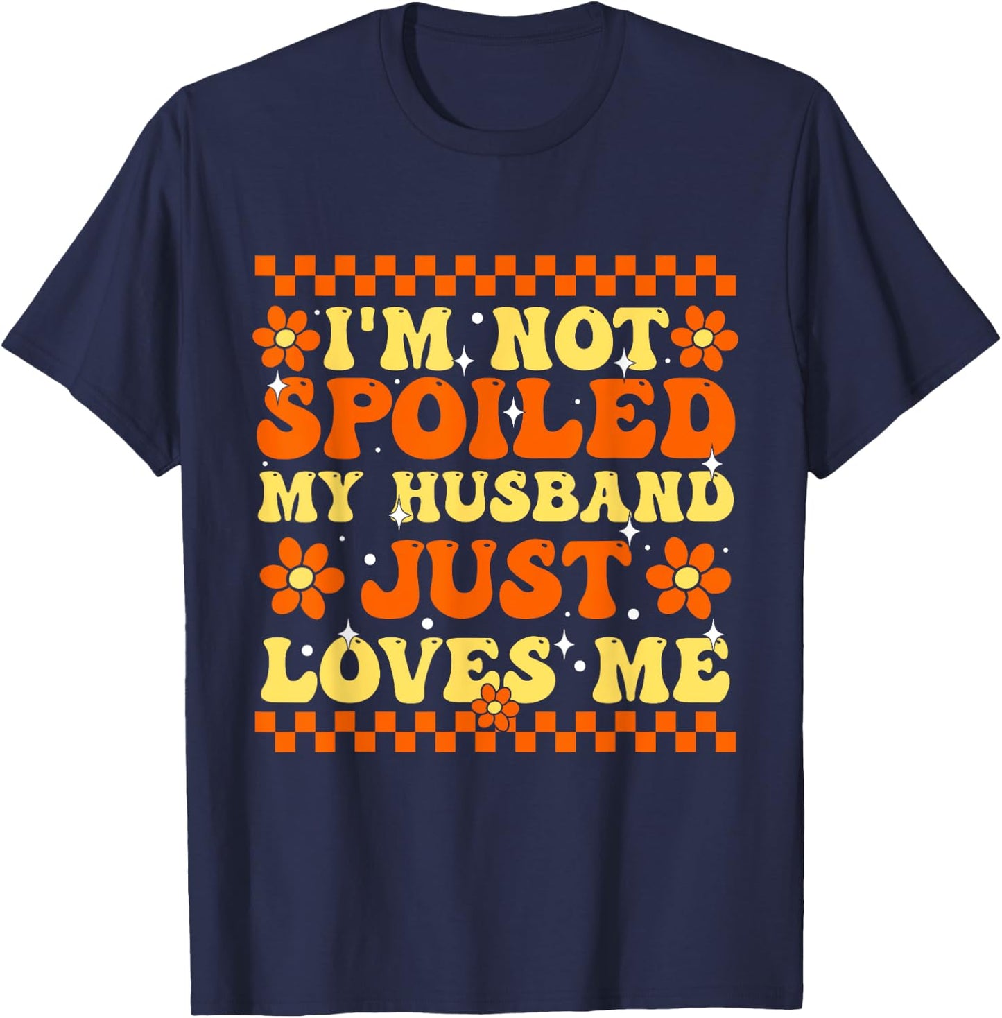 I'm Not Spoiled My Husband Just Loves Me Spoiled Wife T-Shirt - T-Shirt | Navy