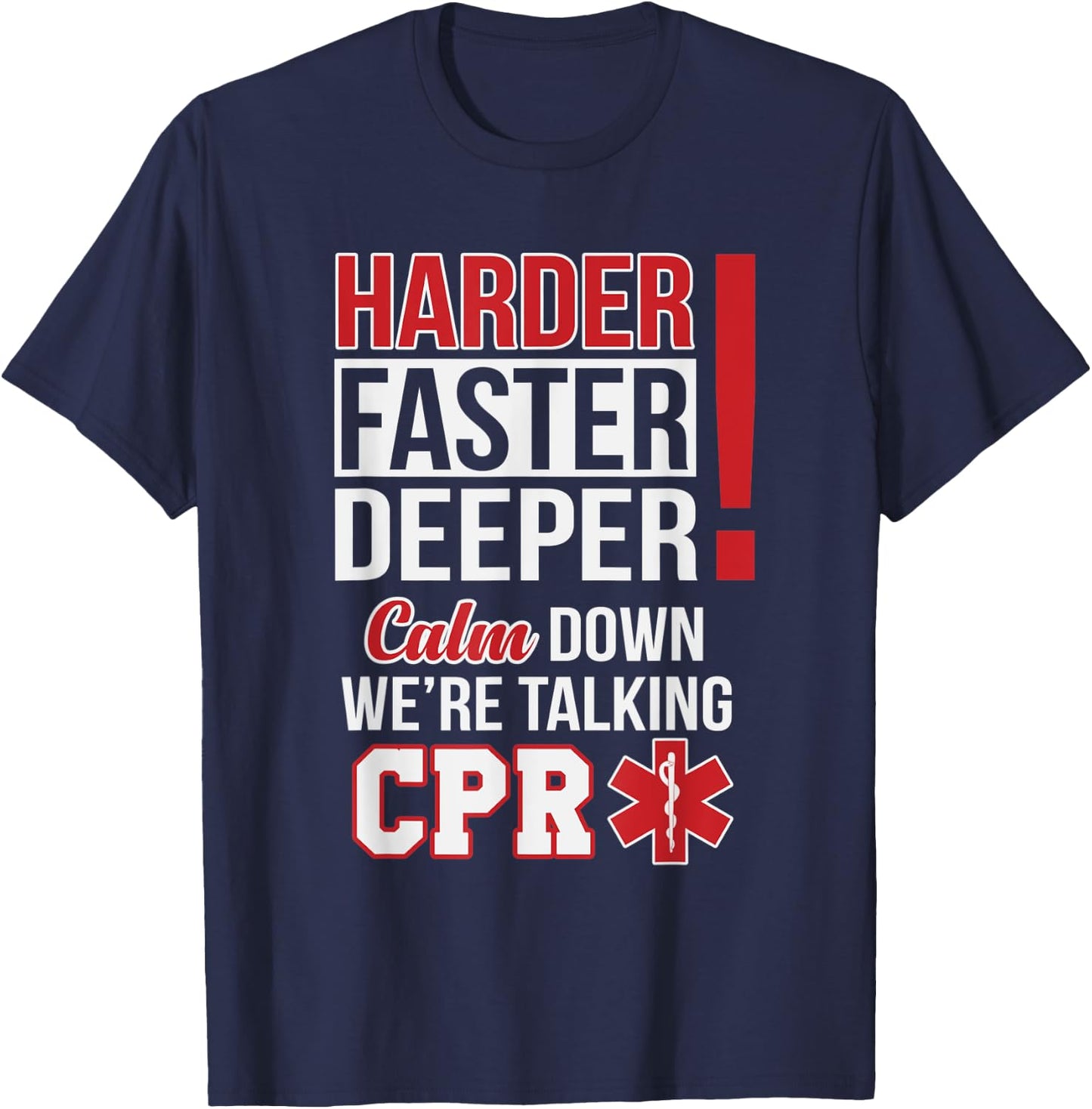 Harder Faster Deeper Calm Down Were Talking CPR EMS Humor T-Shirt - T-Shirt | Navy