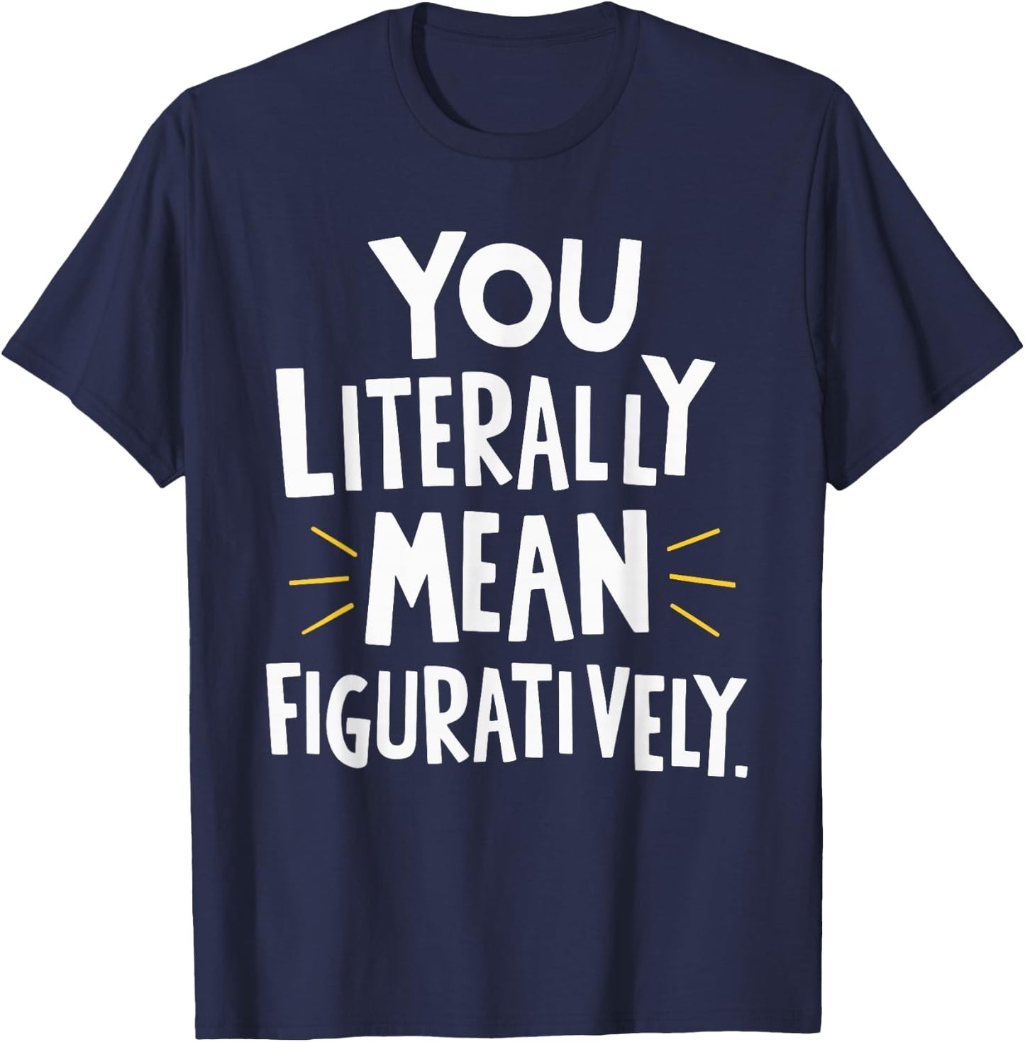 You Literally Mean Figuratively T-Shirt - T-Shirt | Navy