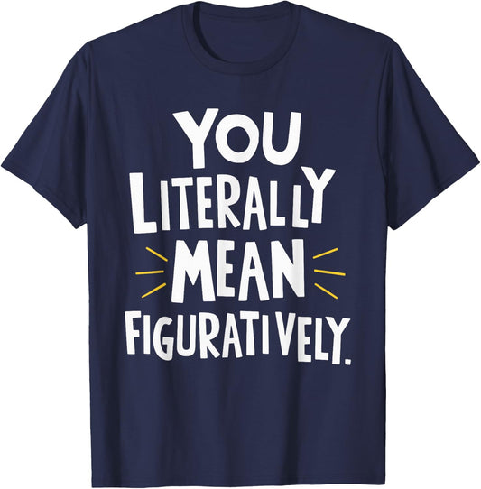 You Literally Mean Figuratively T-Shirt - T-Shirt | Navy