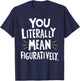 You Literally Mean Figuratively T-Shirt - T-Shirt | Navy
