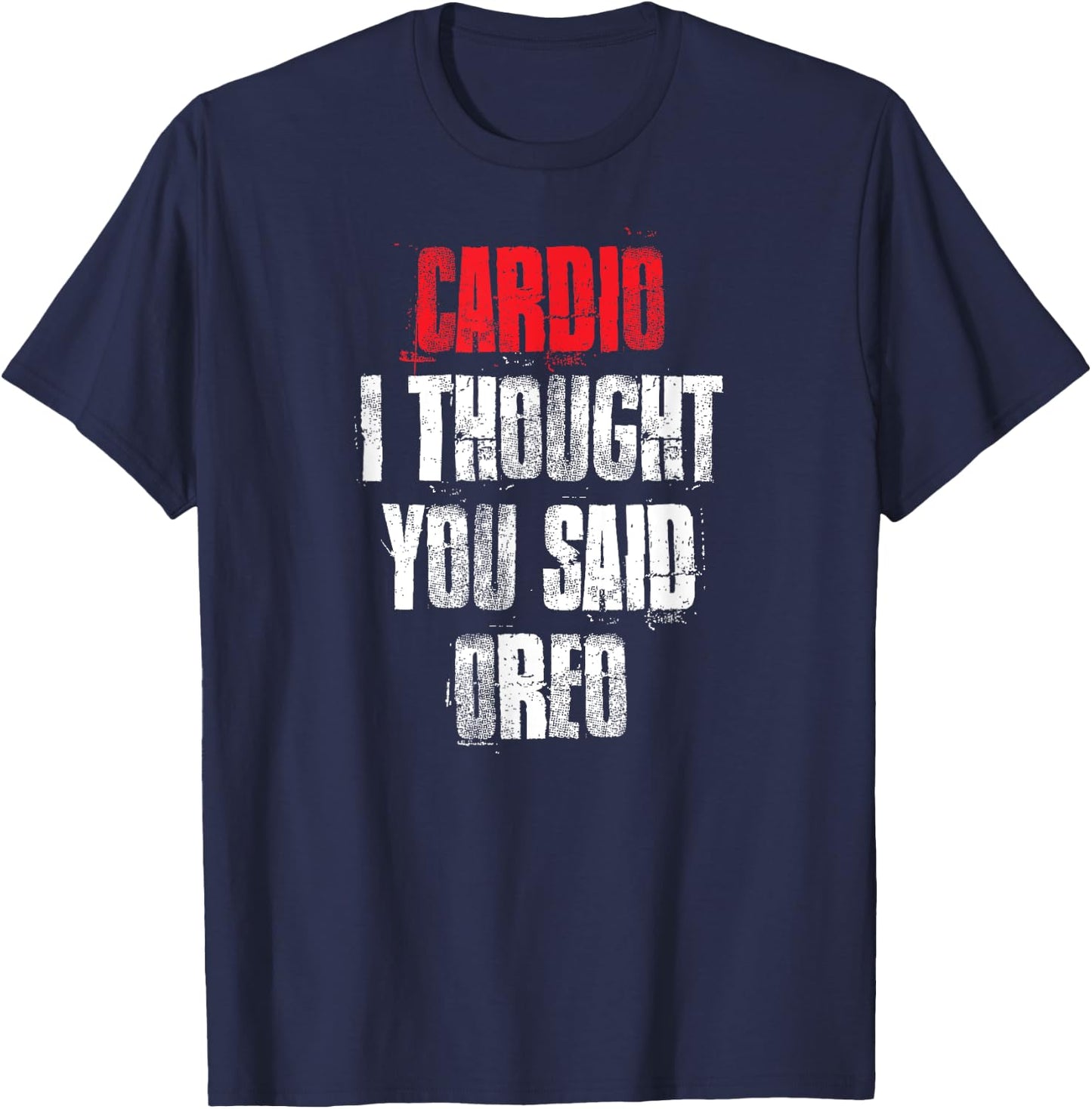 Cardio I Thought You Said Oreo Funny Gym Fitness Workout T-Shirt - T-Shirt | Navy