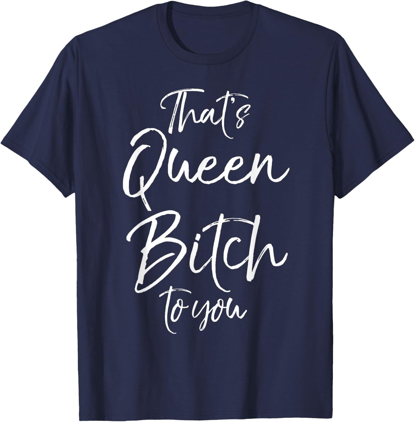 Funny Queen Bitch Quote That's Queen Bitch to You T-Shirt - T-Shirt | Navy