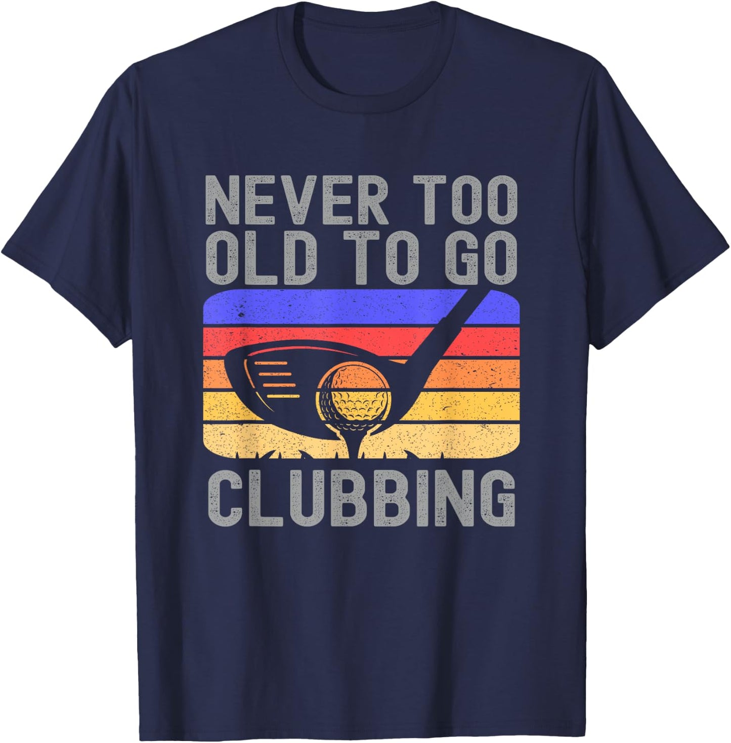 Never Too Old to Go Clubbing Golf Golfer T-Shirt - T-Shirt | Navy