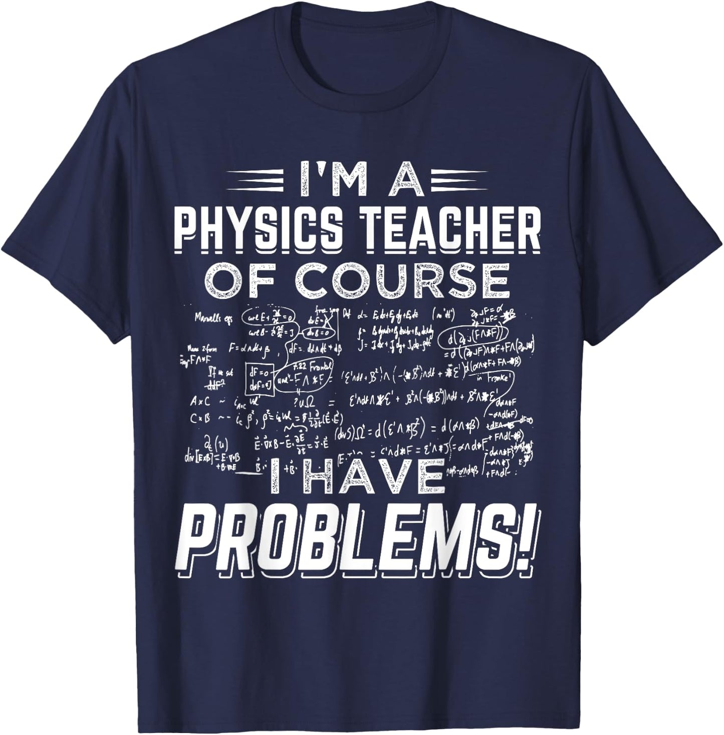 I'm a Physics Teacher Of Course I Have Problems ! Men Women T-Shirt - T-Shirt | Navy