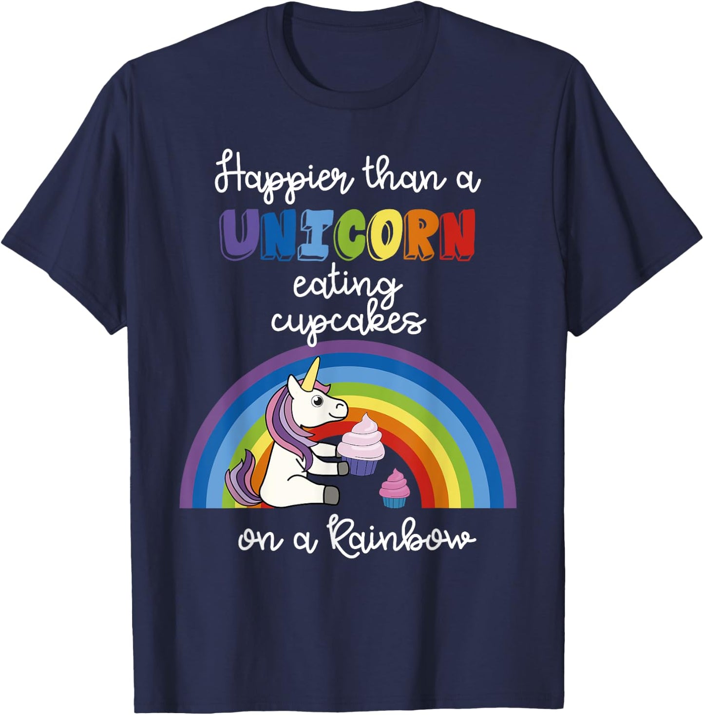 Happier Than A Unicorn Eating Cupcakes On A Rainbow T-Shirt - T-Shirt | Navy