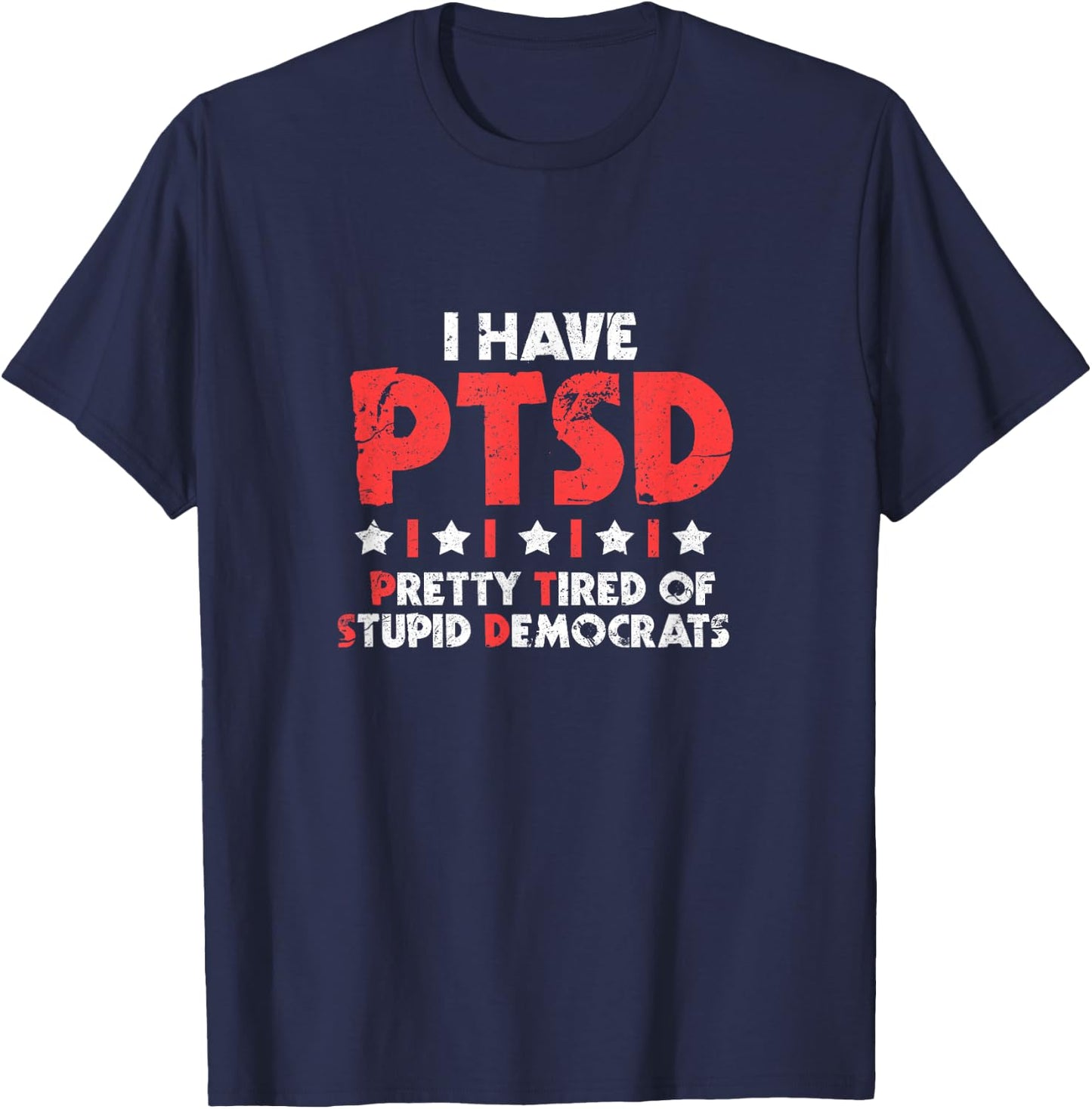 I Have Ptsd Funny Pretty Tired Of Stupid Democrats T-Shirt - T-Shirt | Navy