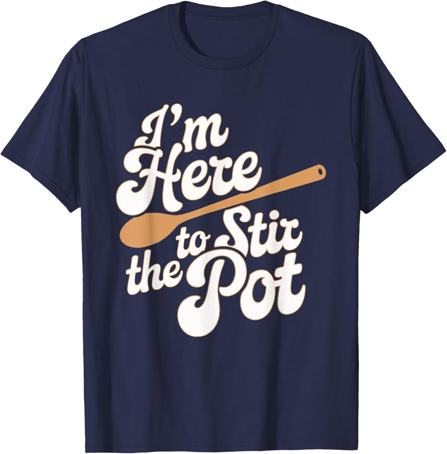I'm Here To Stir The Pot T-Shirt - T-Shirt | Navy