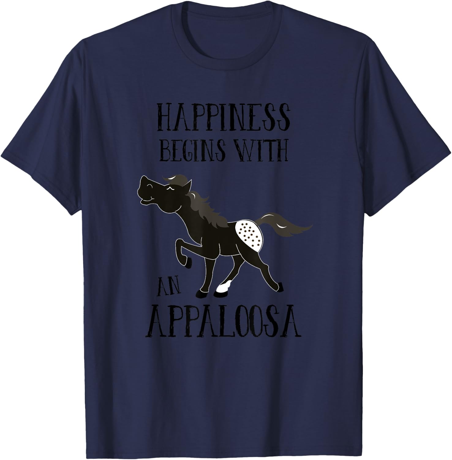 Happiness Begins with An Appaloosa Black Spotted Appy Horse T-Shirt - T-Shirt | Navy