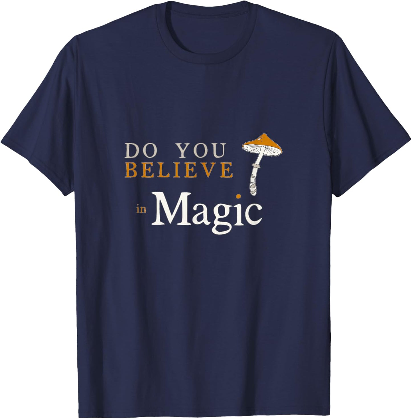 Do you Believe in Magic Funny Psilocybin Mushroom T-Shirt - T-Shirt | Navy