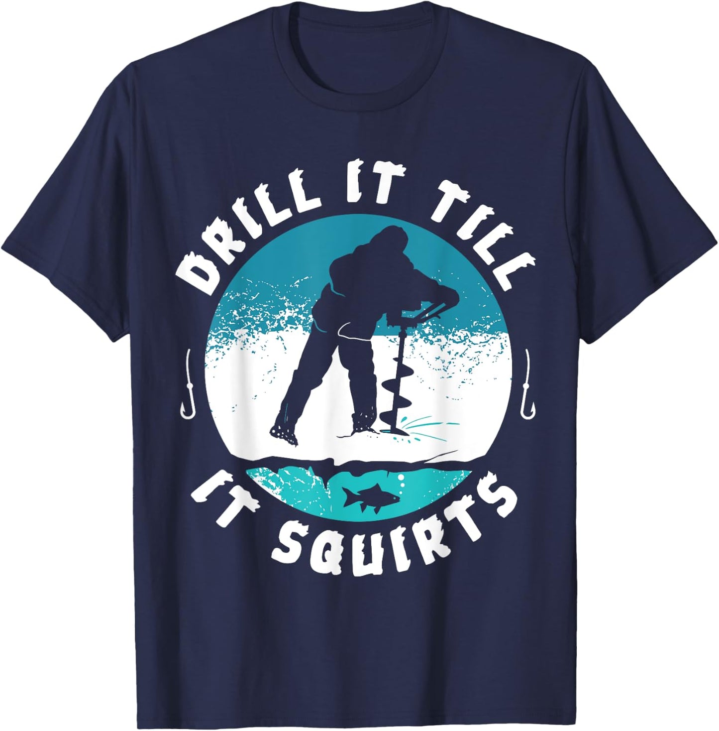 Funny Rude Drill It Till It Squirts Ice Fishing Gift T-Shirt - T-Shirt | Navy