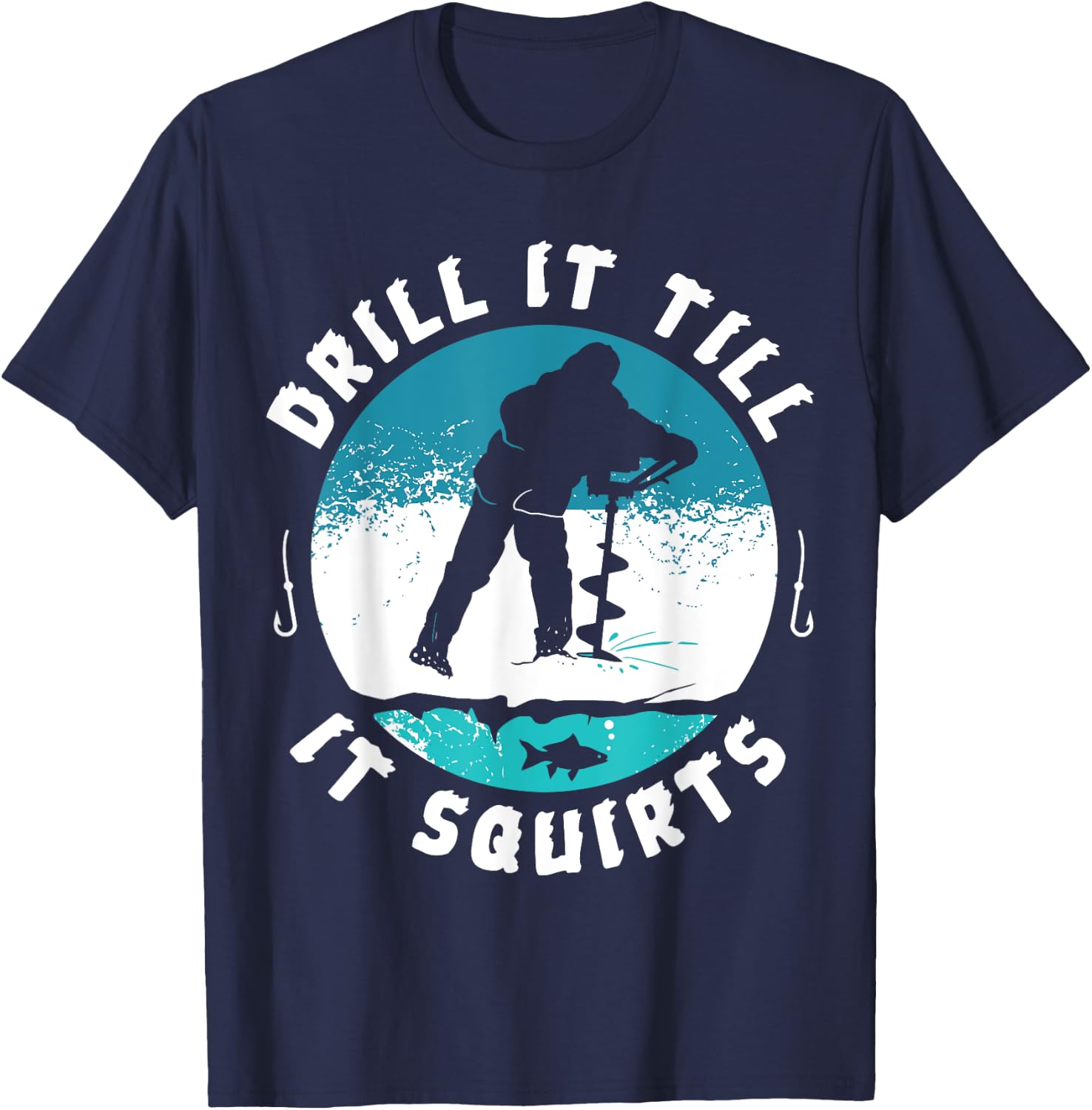 Funny Rude Drill It Till It Squirts Ice Fishing Gift T-Shirt - T-Shirt | Navy